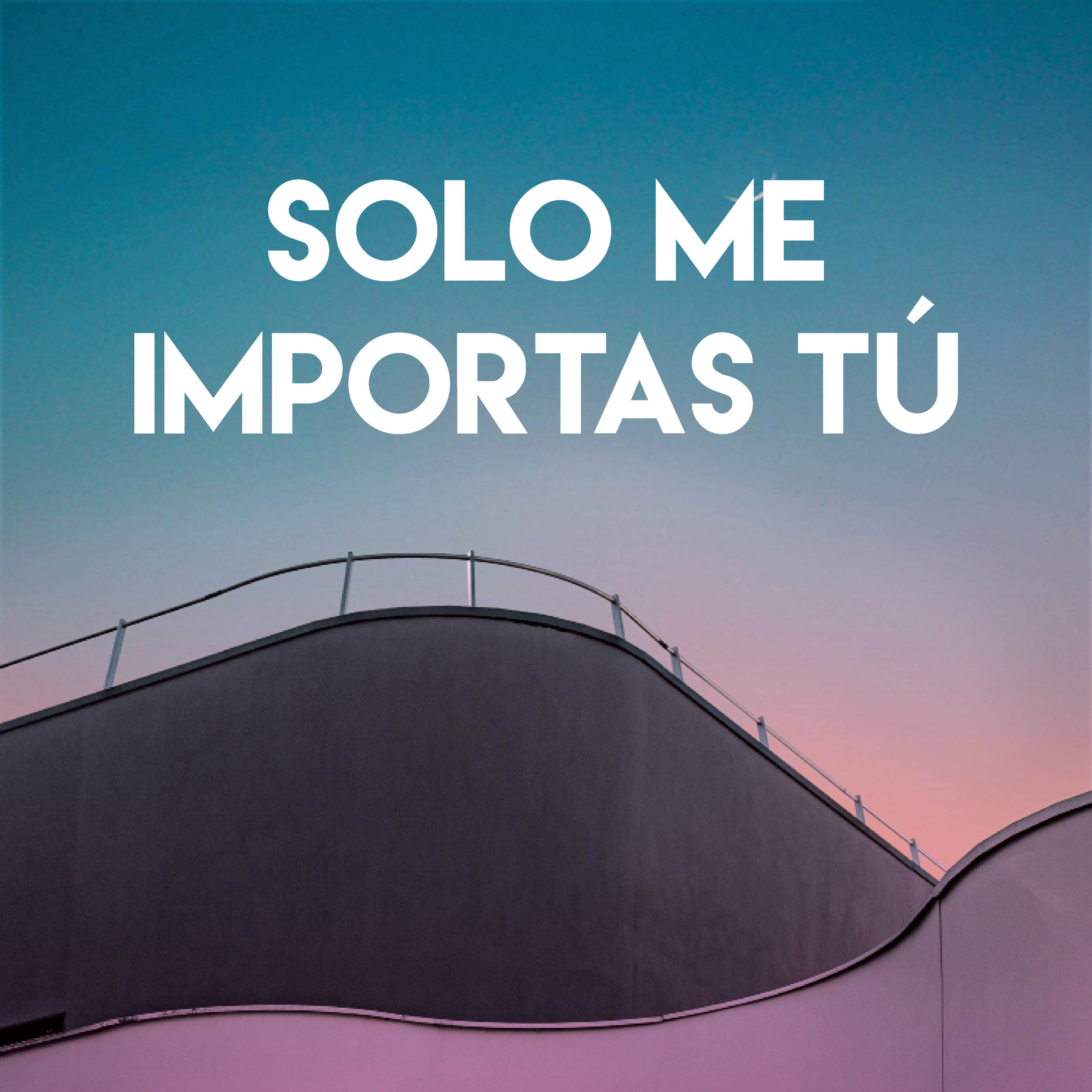 Solo Me Importas Tú