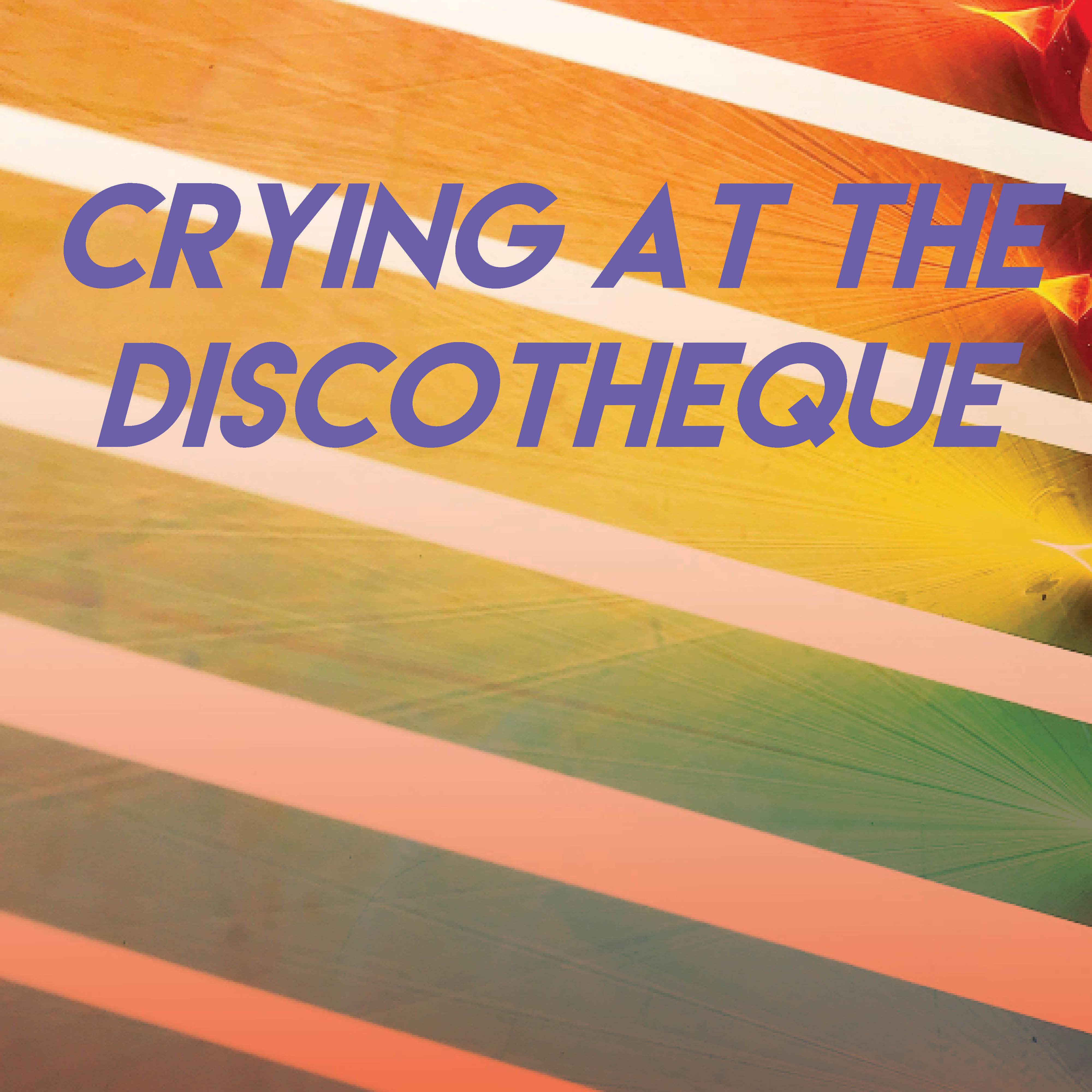 Crying At the Discotheque