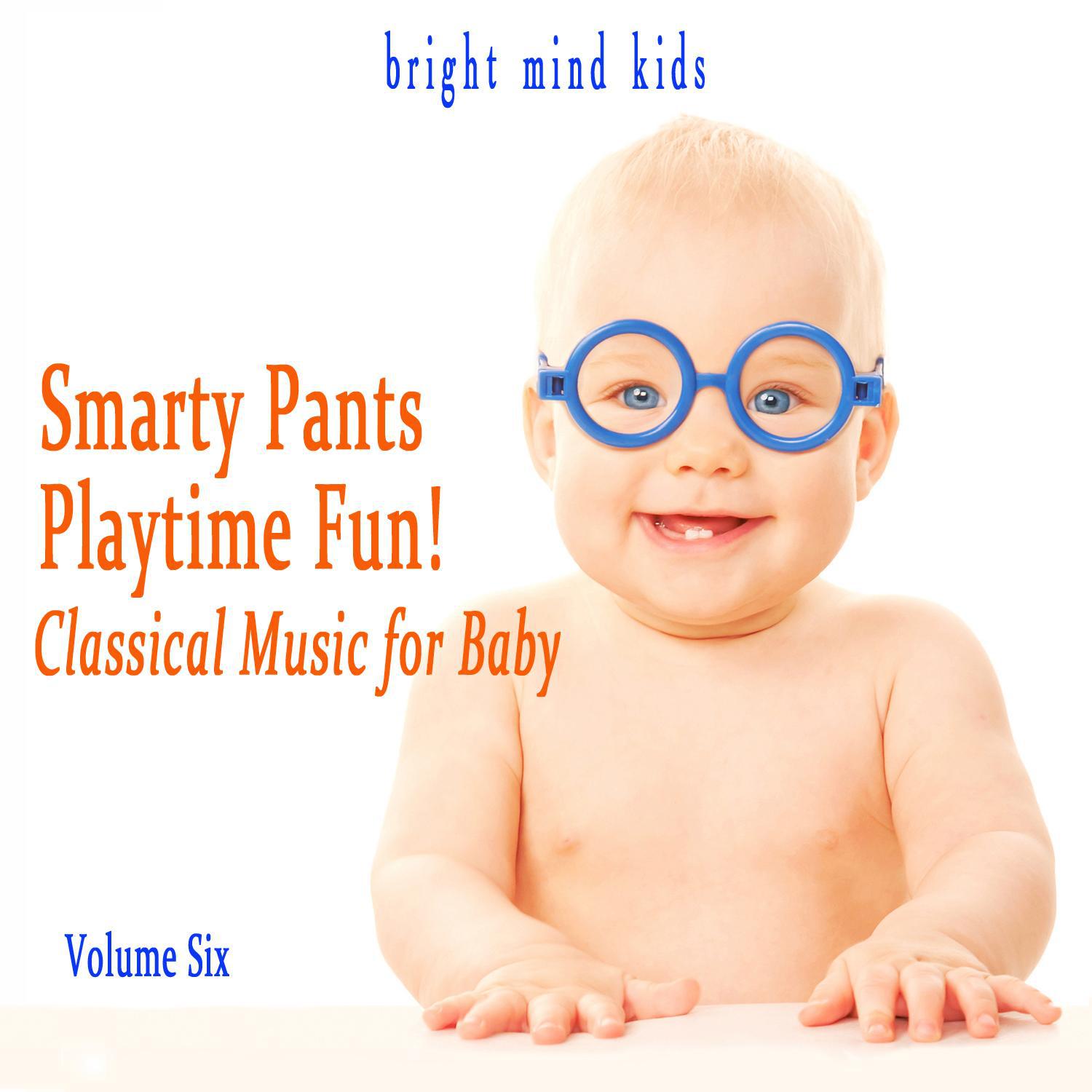 Smarty Pants Playtime Fun: Classical Music for Baby (Bright Mind Kids), Vol. 6