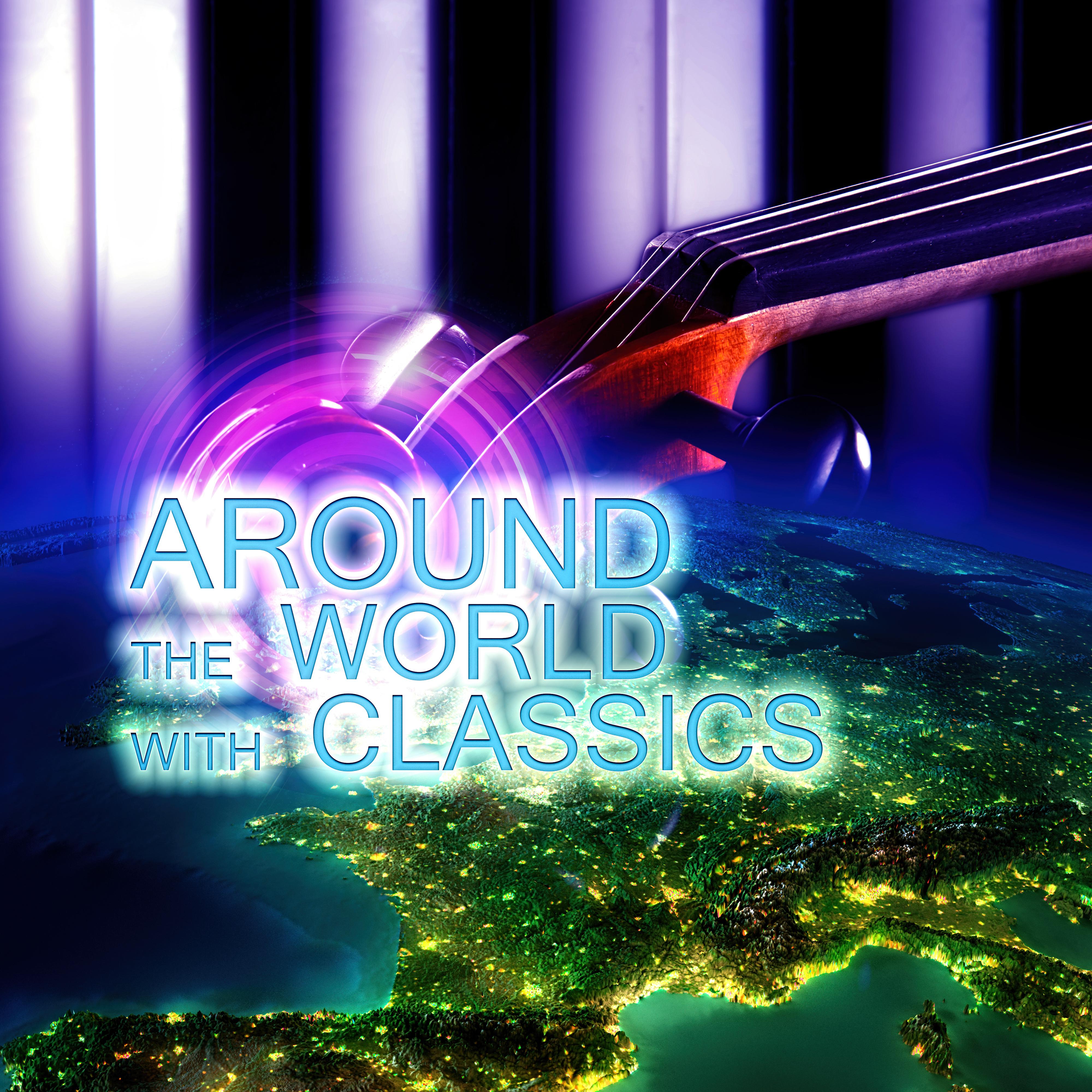 Around the World with Classics – Friendly Attiude to the World with Classical Music, Brilliant Music, Beautiful Moments with Classics for Serenity, World Music for Everyone, Inner Peace