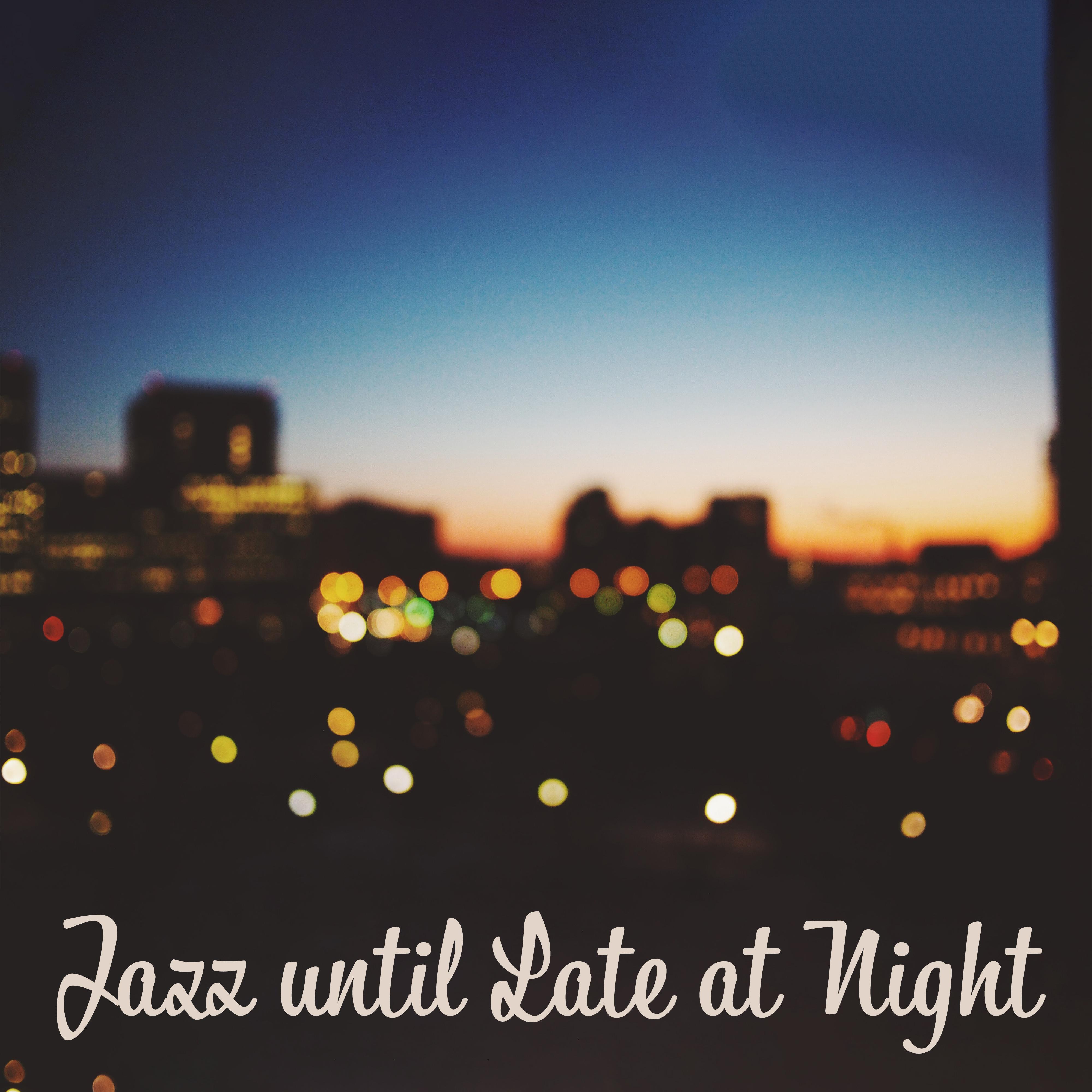 Jazz until Late at Night - Subtle, Gentle and Pleasant Jazz for the Evening, for Rest and Long-awaited Relaxation, Perfect for Wine, Late Supper or as Background Music at Home