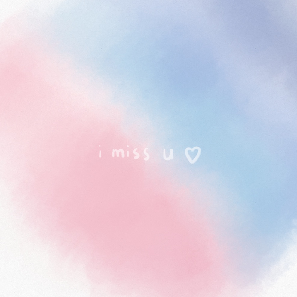 i miss u ♡