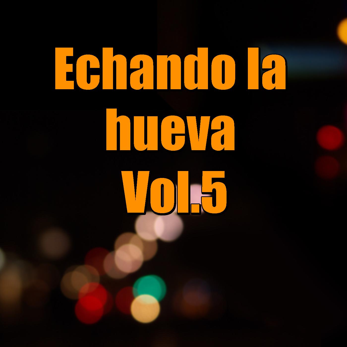 Echando la hueva, Vol.5