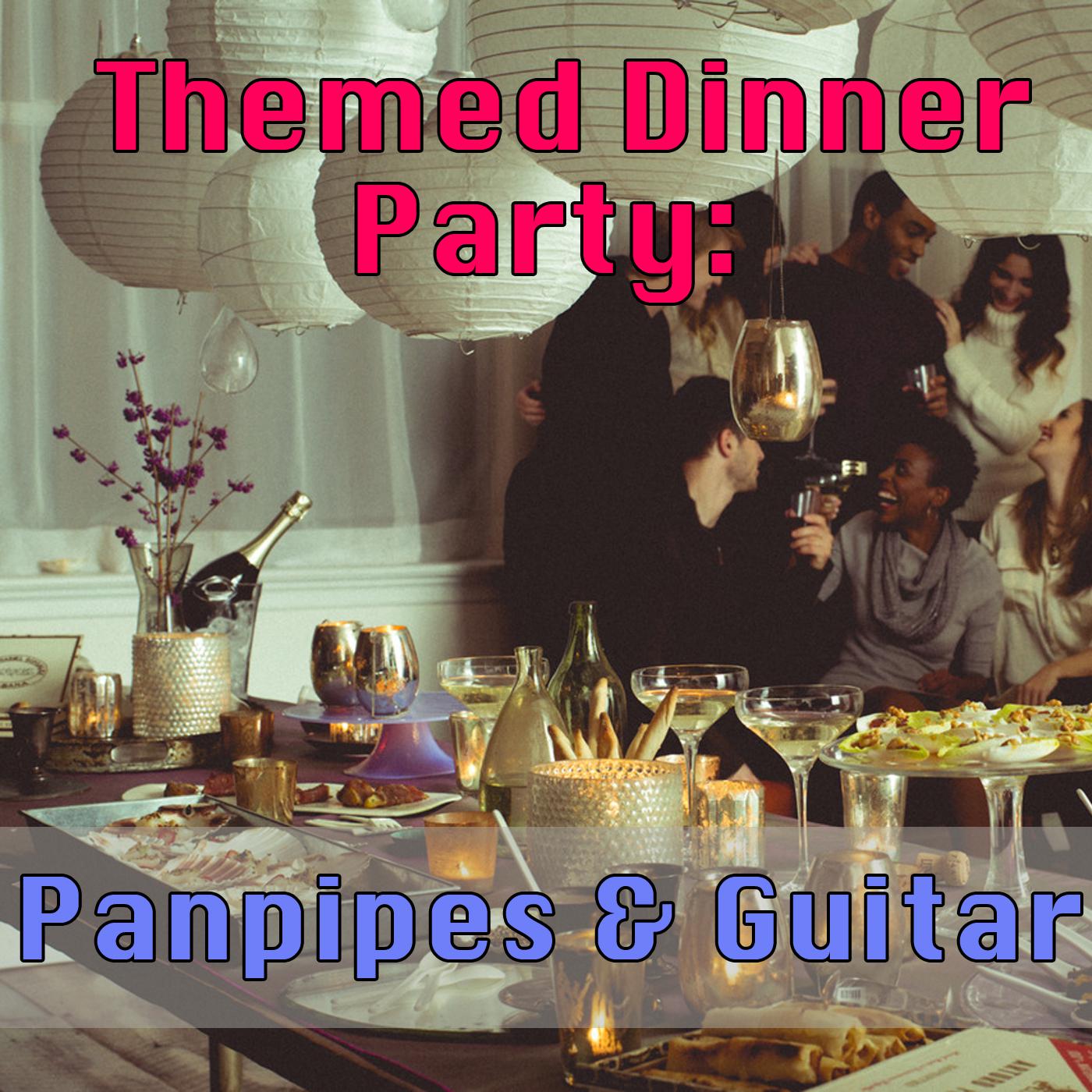 Themed Dinner Party: Panpipes & Guitar