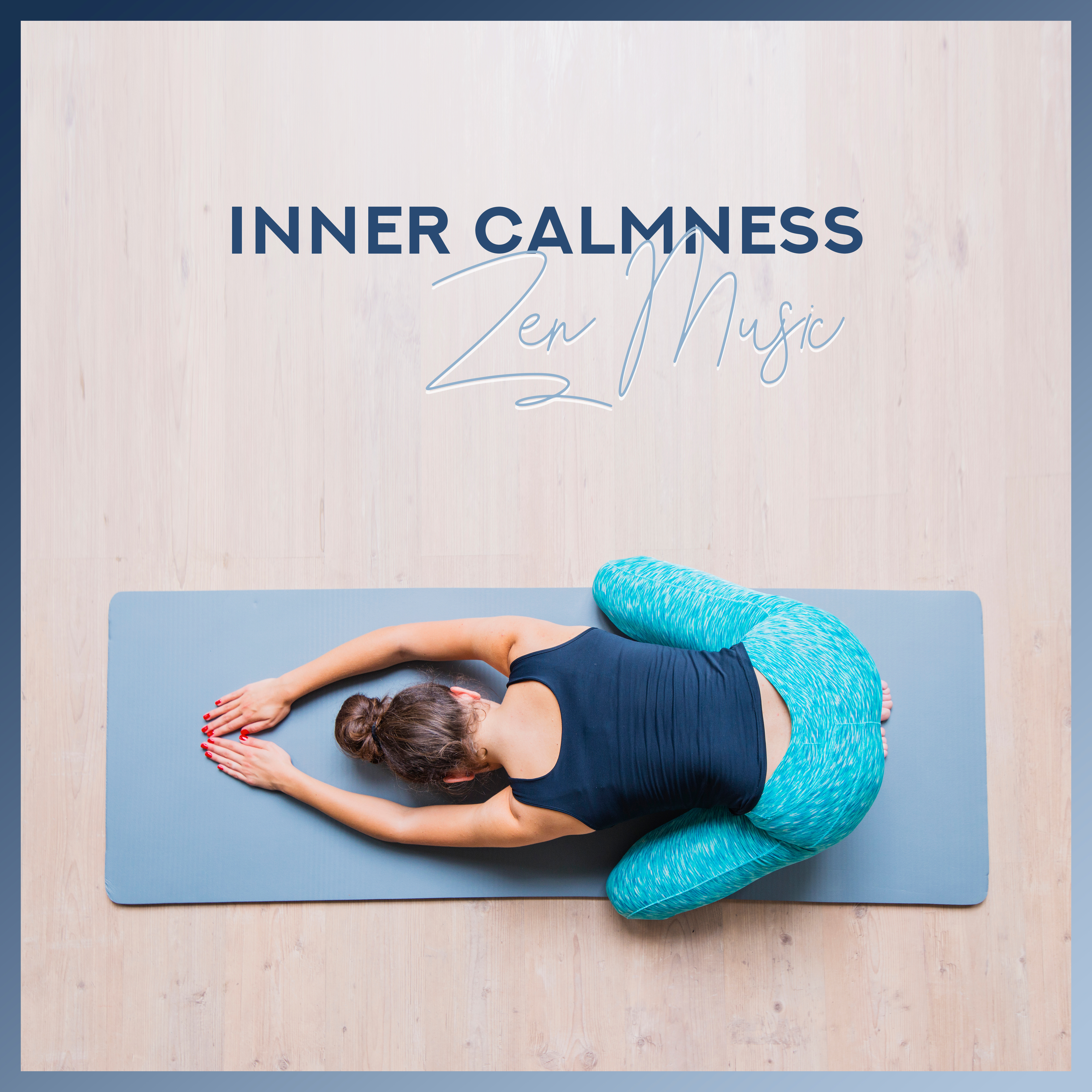 Inner Calmness Zen Music – New Age Yoga, Meditation & Relaxation Delicate Melodies