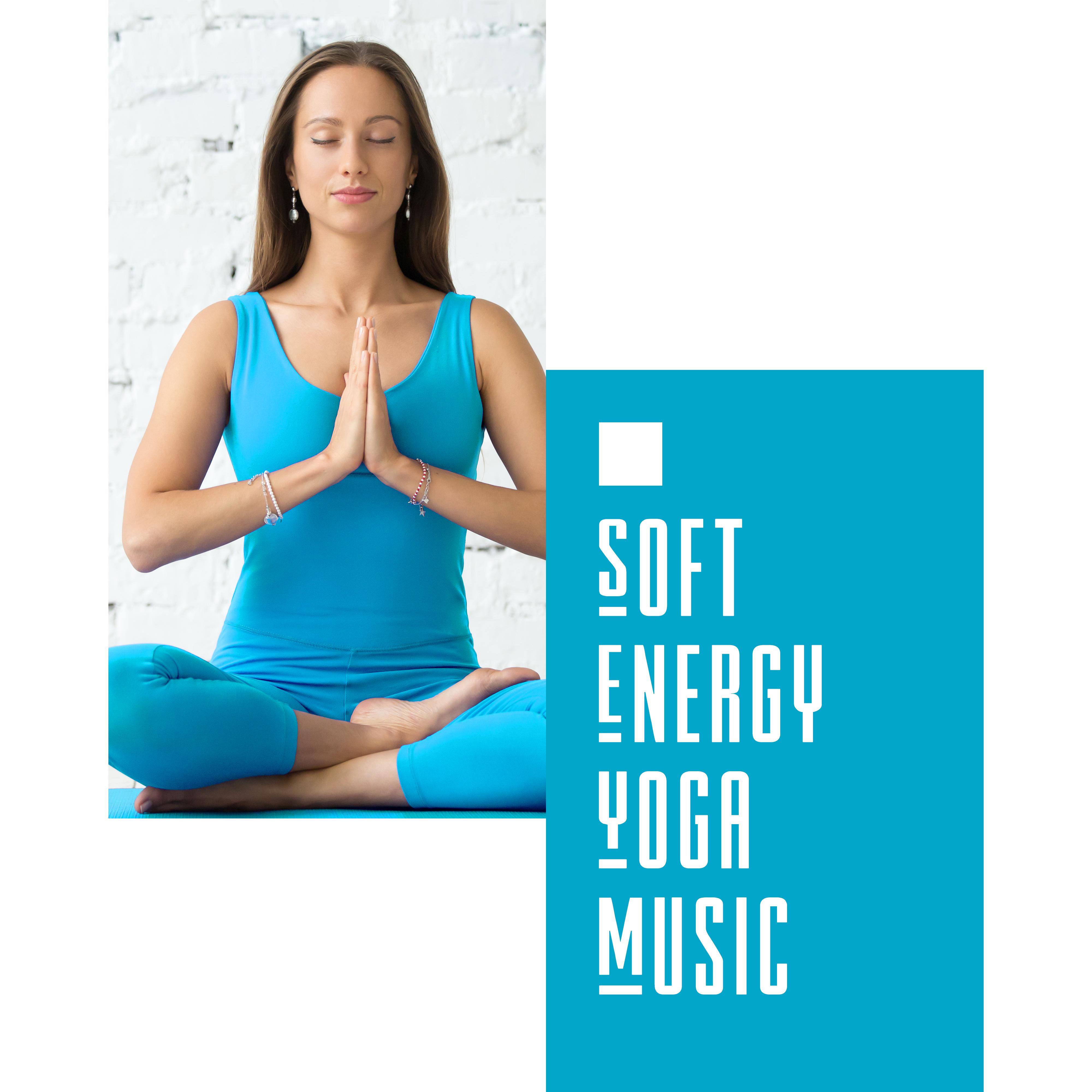 Soft Energy Yoga Music – New Age Meditation Songs Compilation, Relaxing & Stress Reduce Sounds