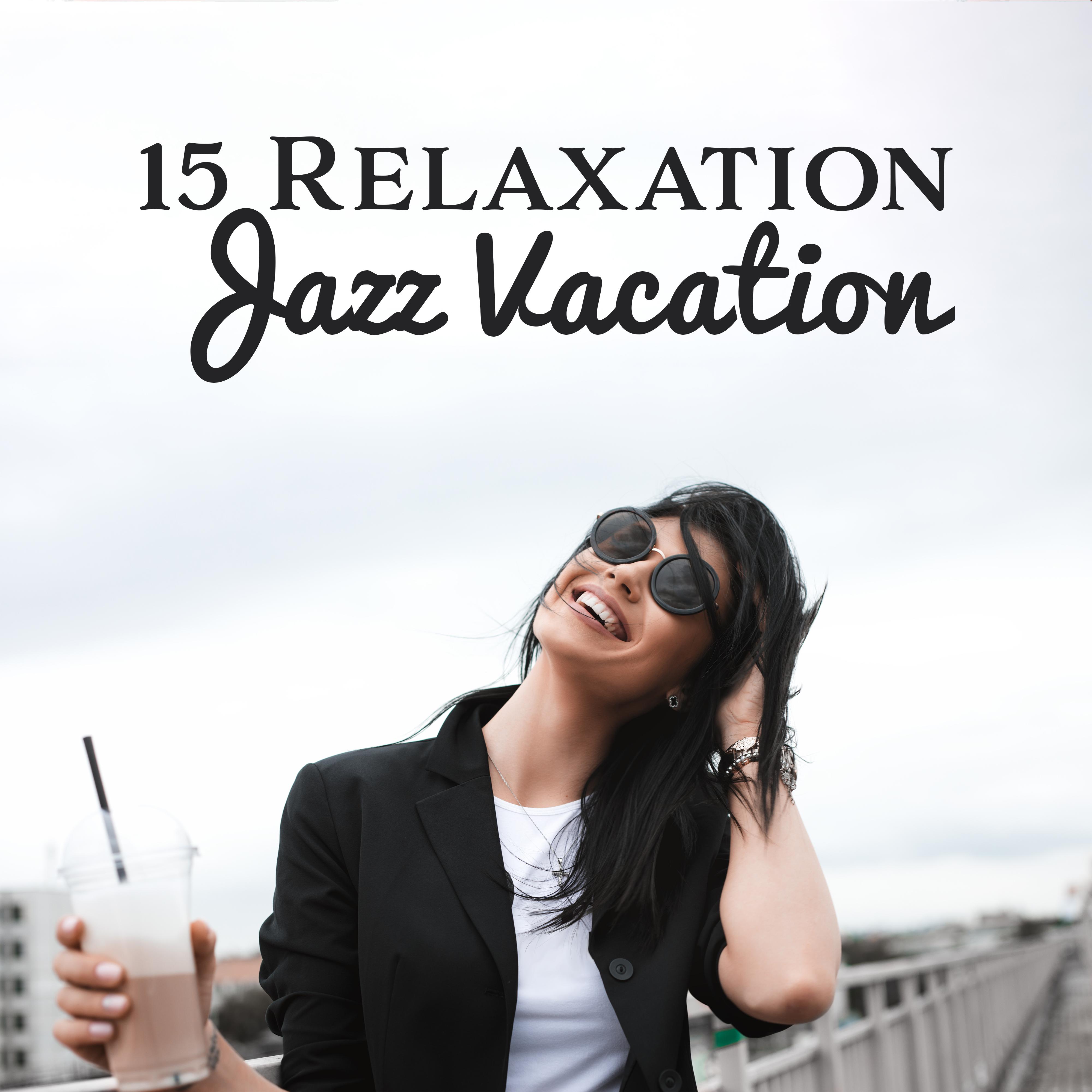 15 Relaxation Jazz Vacation – Smooth Music 2019, Instrumental Jazz to Calm Down, Jazz Vibes, Relax Zone