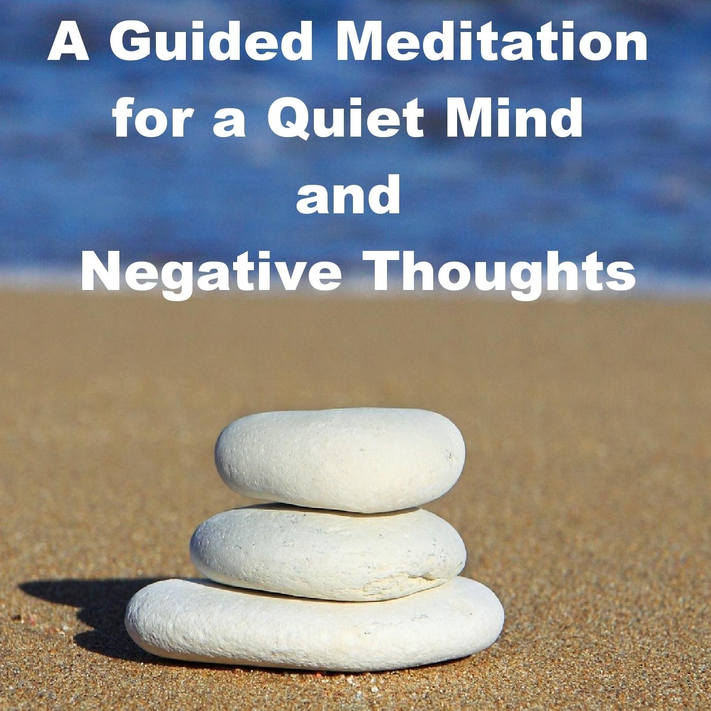 A Guided Meditation for a Quiet Mind and Negative Thoughts