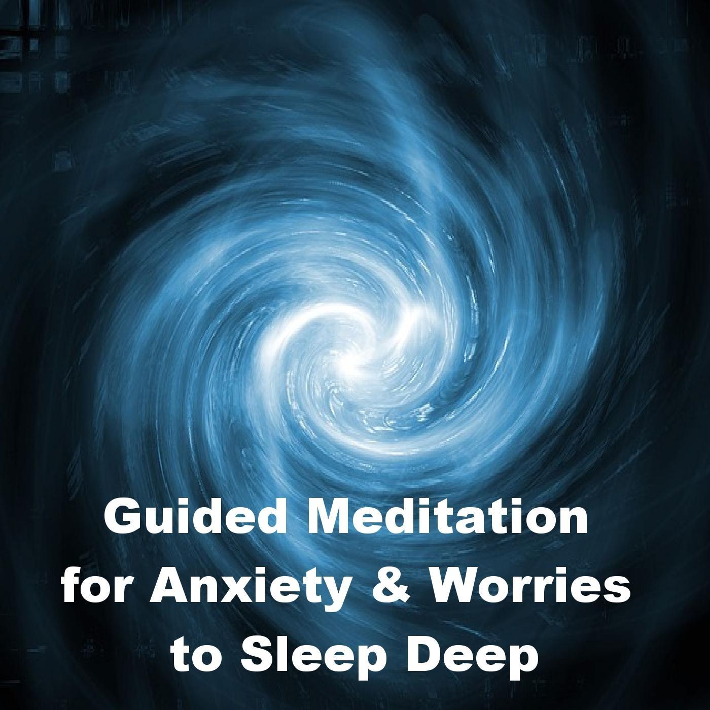 Guided Meditation for Anxiety & Worries to Sleep Deep