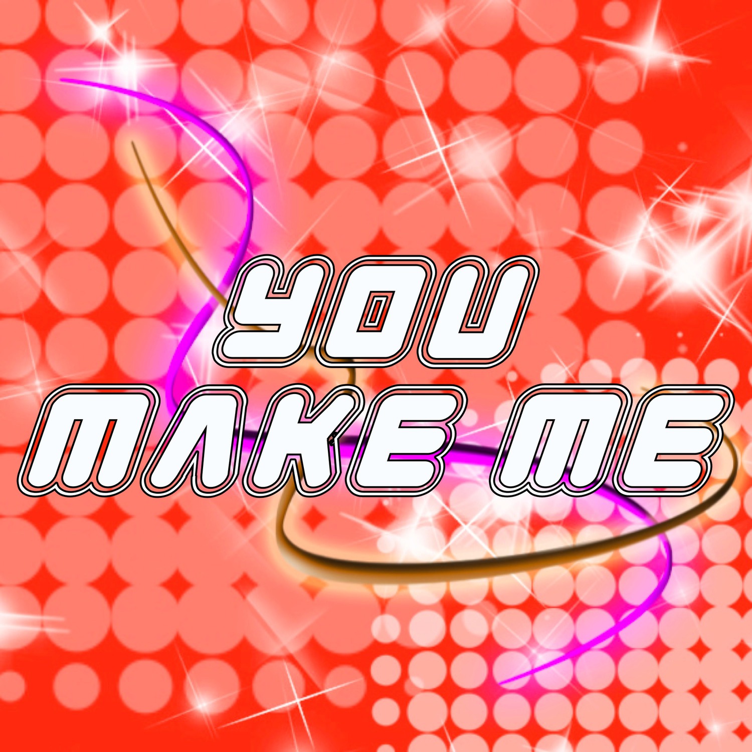 You Make Me