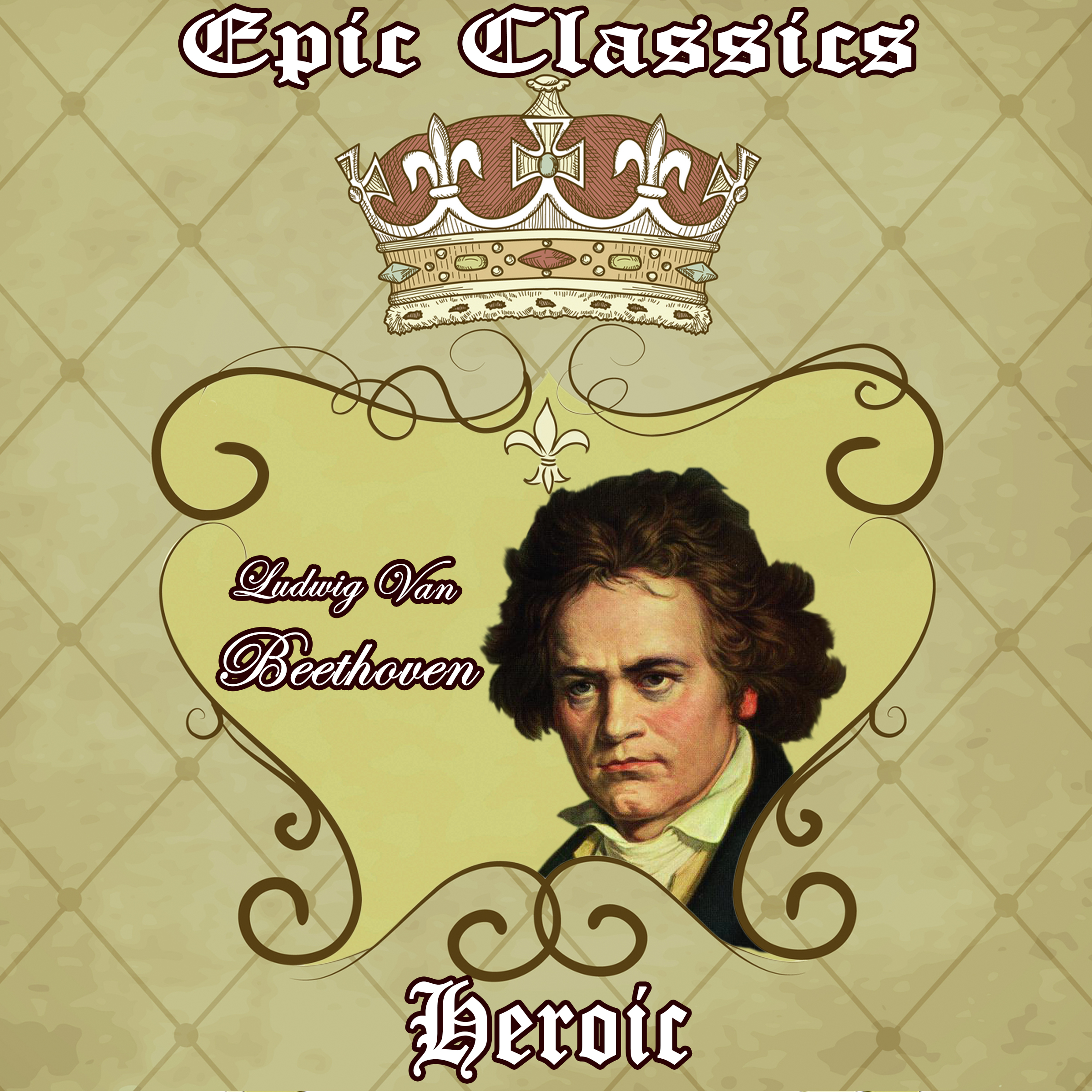 Ludwig Van Beethoven: Epic Classics. Heroic