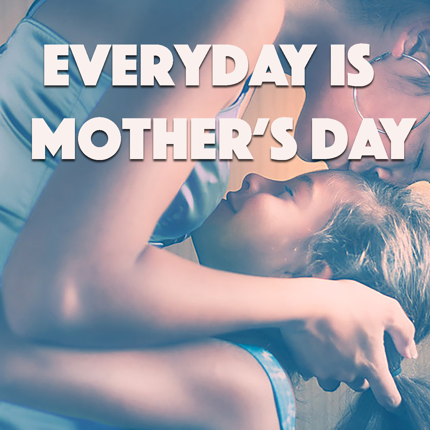 Everyday Is Mother's Day