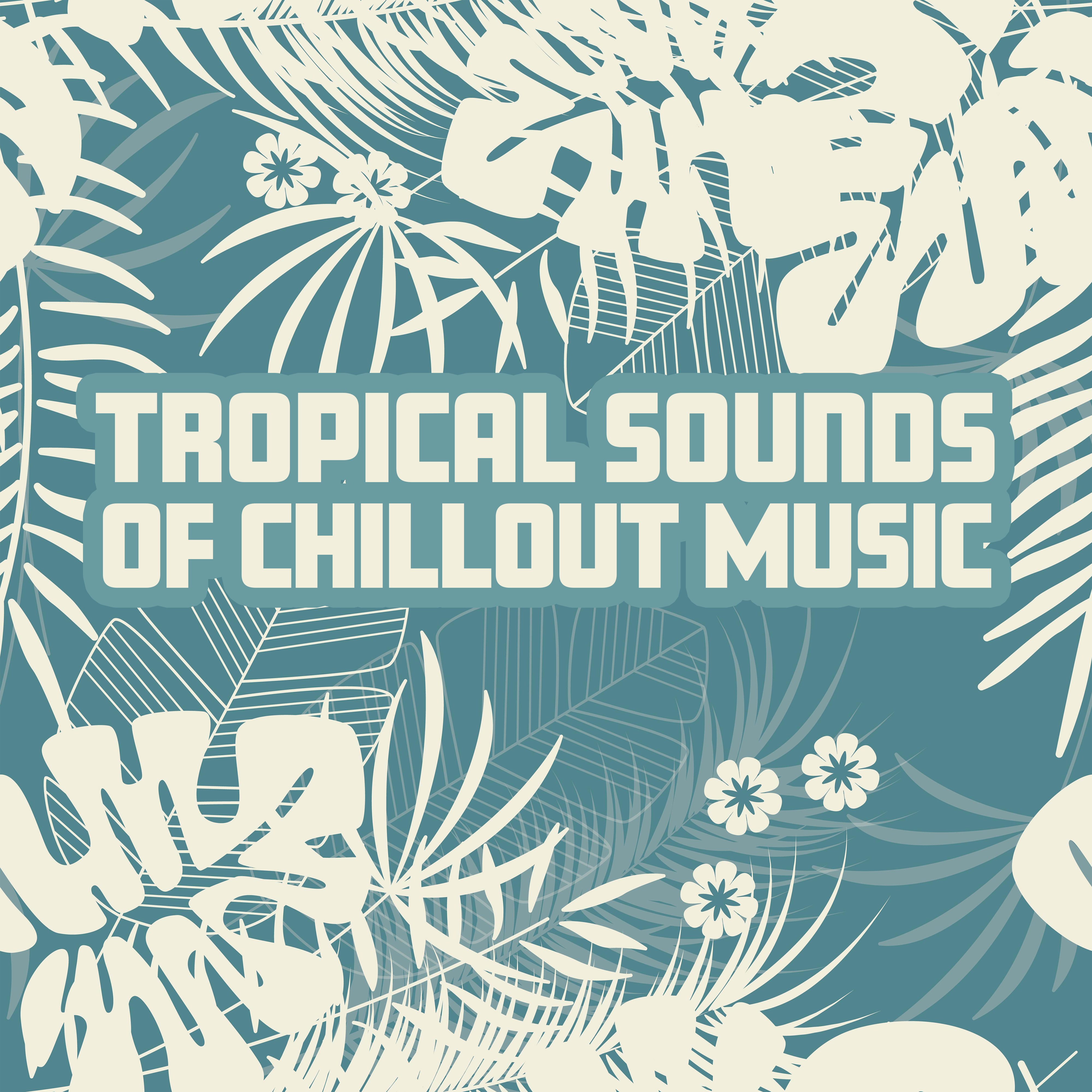 Tropical Sounds of Chillout Music – Hot Electronic Beats, Summer Vibes, **** Moves Songs