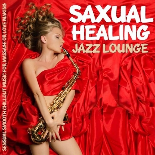 Saxual Healing Jazz Lounge (Sensual Smooth Chillout Music for Massage or Love Making)