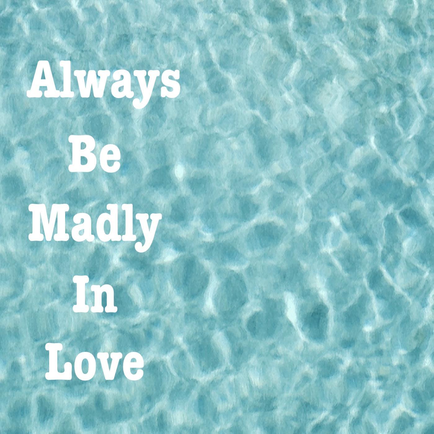 Always Be Madly in Love