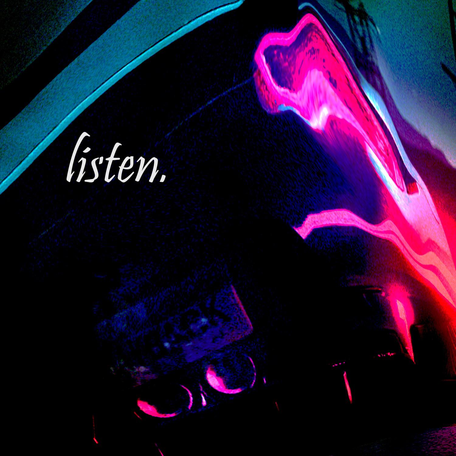 Listen.