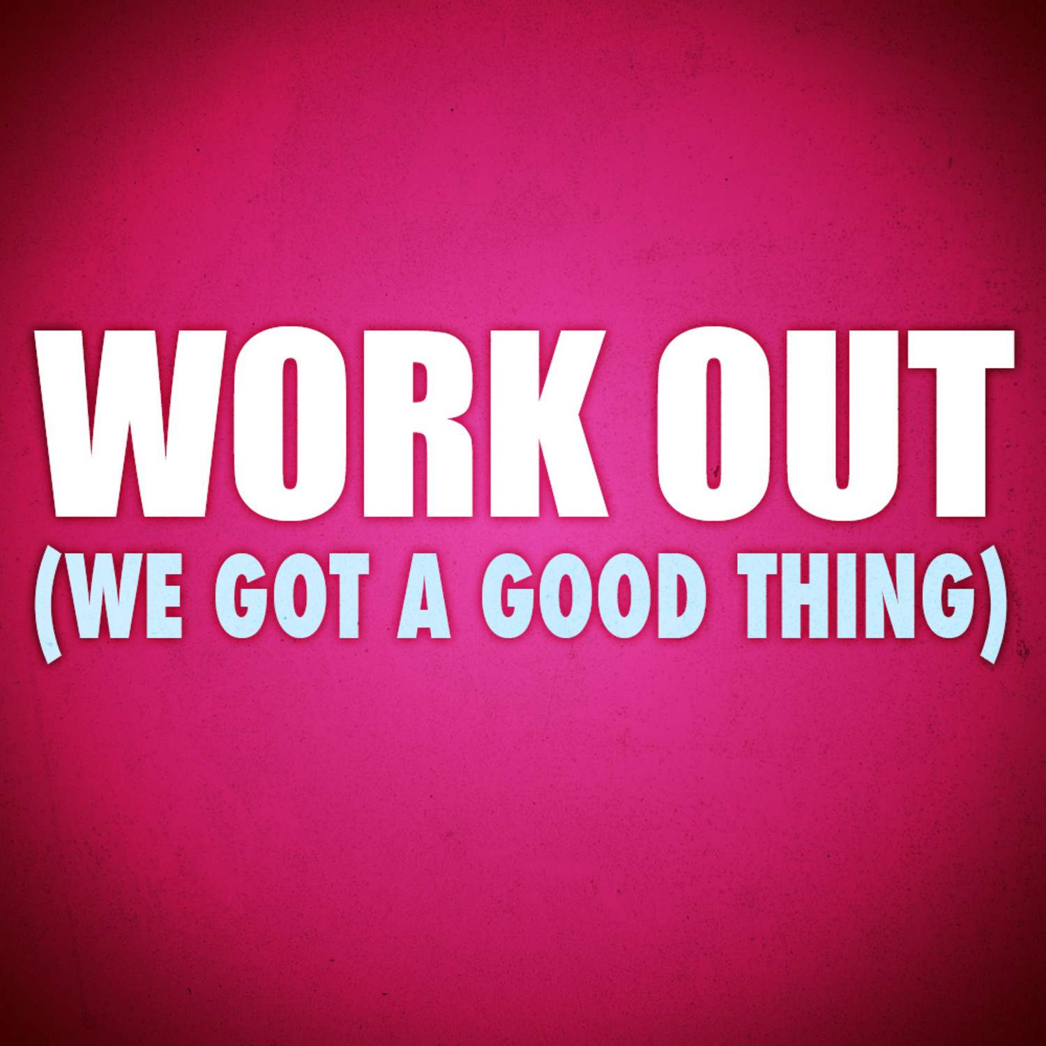 Work Out (We Got a Good Thing)