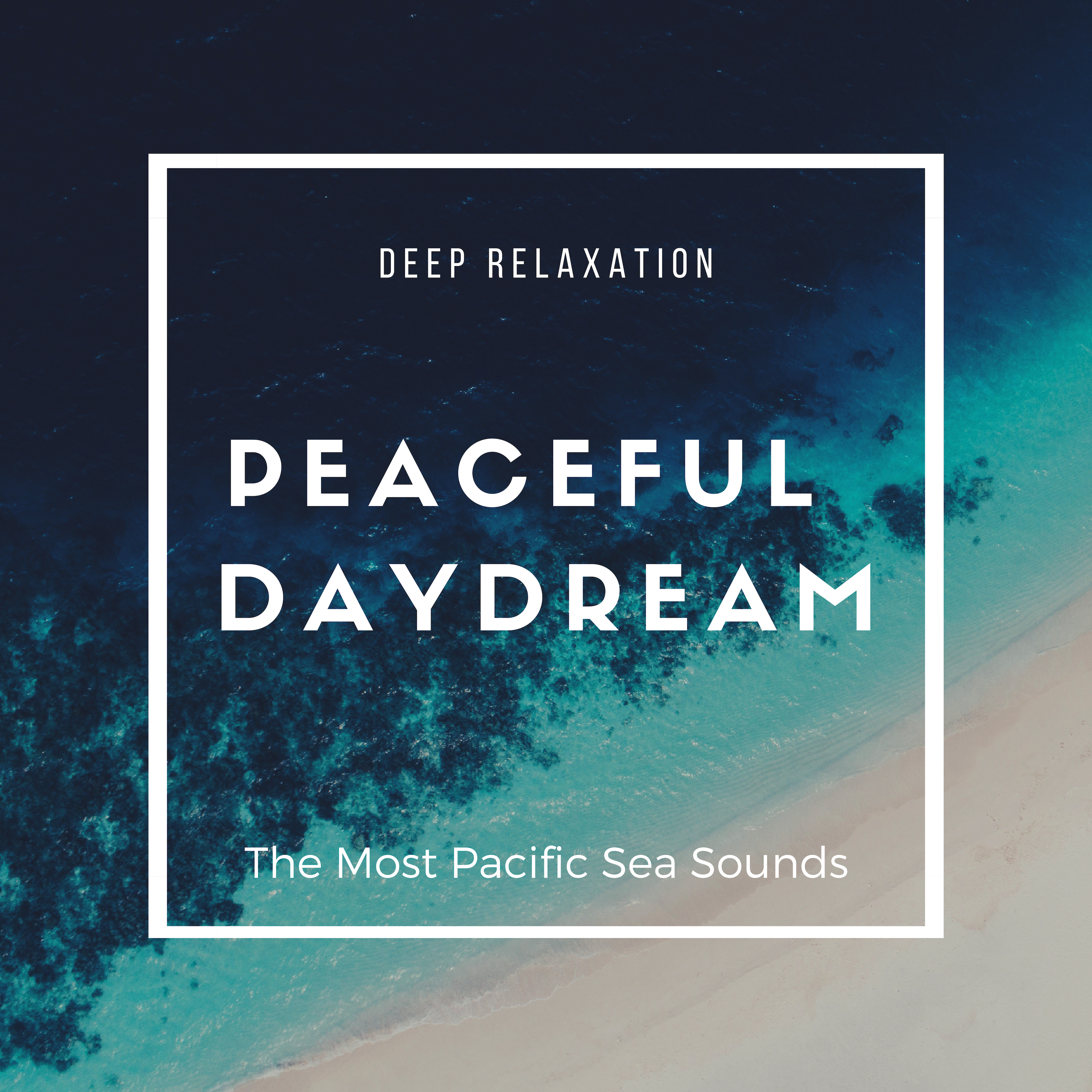 Peaceful Daydream - The Most Pacific Sea Sounds for Deep Relaxation