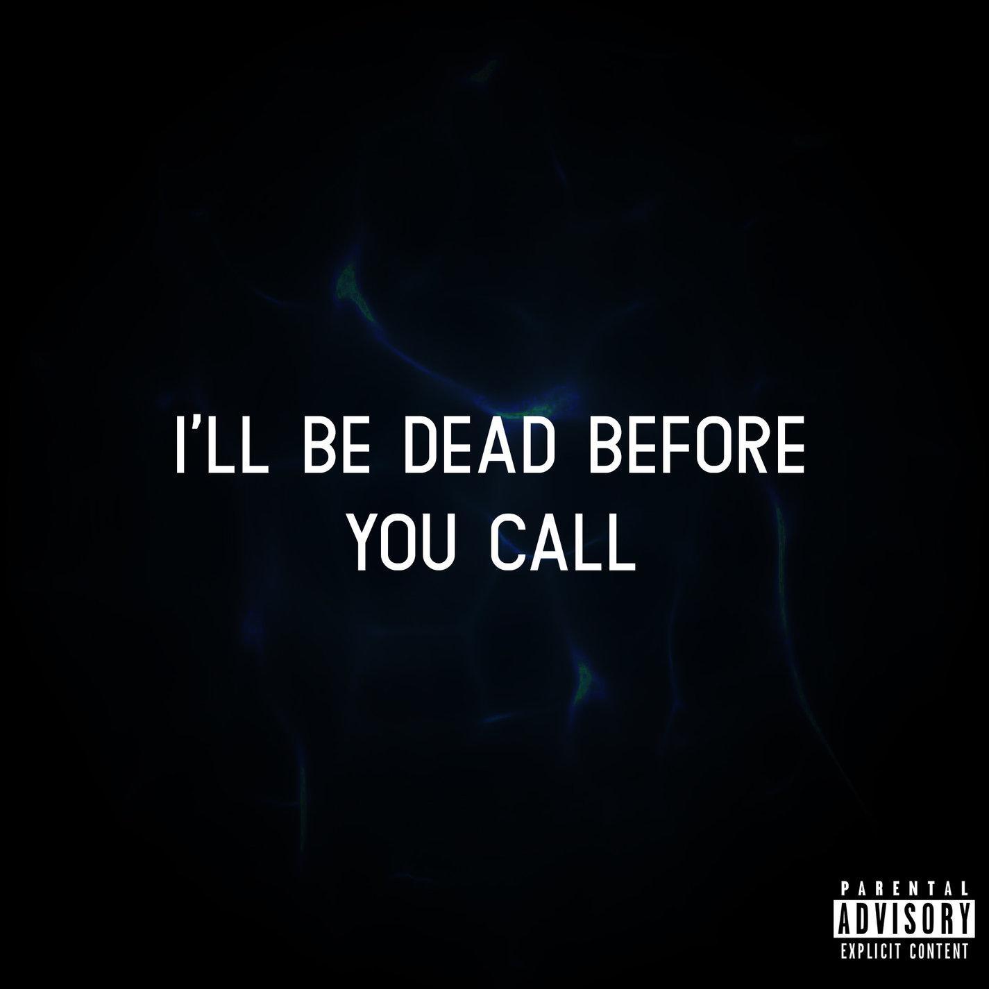 I'll Be Dead Before You Call