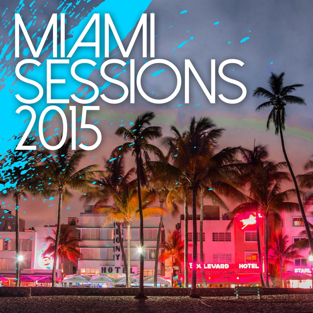 Miami Sessions 2015 - Best Of Dance, Electro and House Music