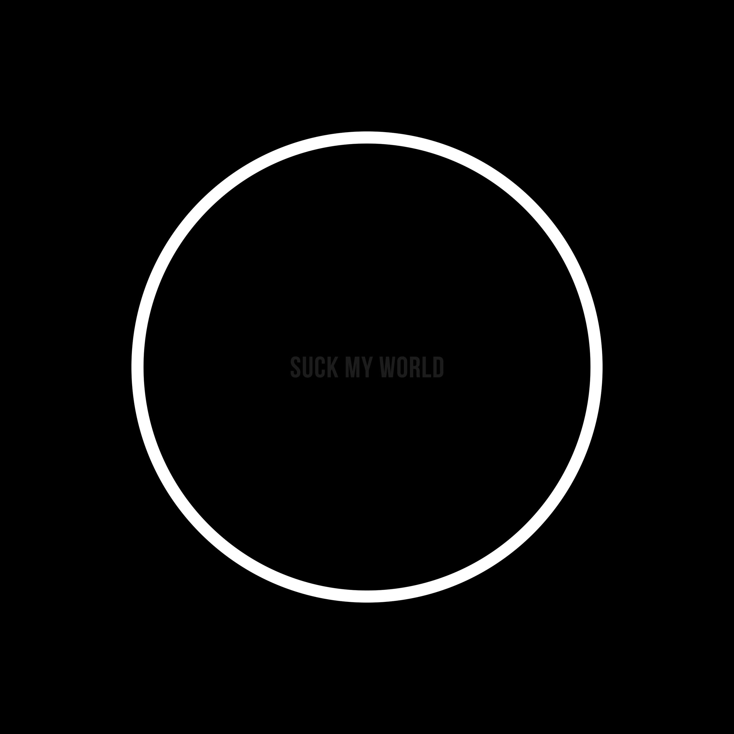 SUCK MY WORLD