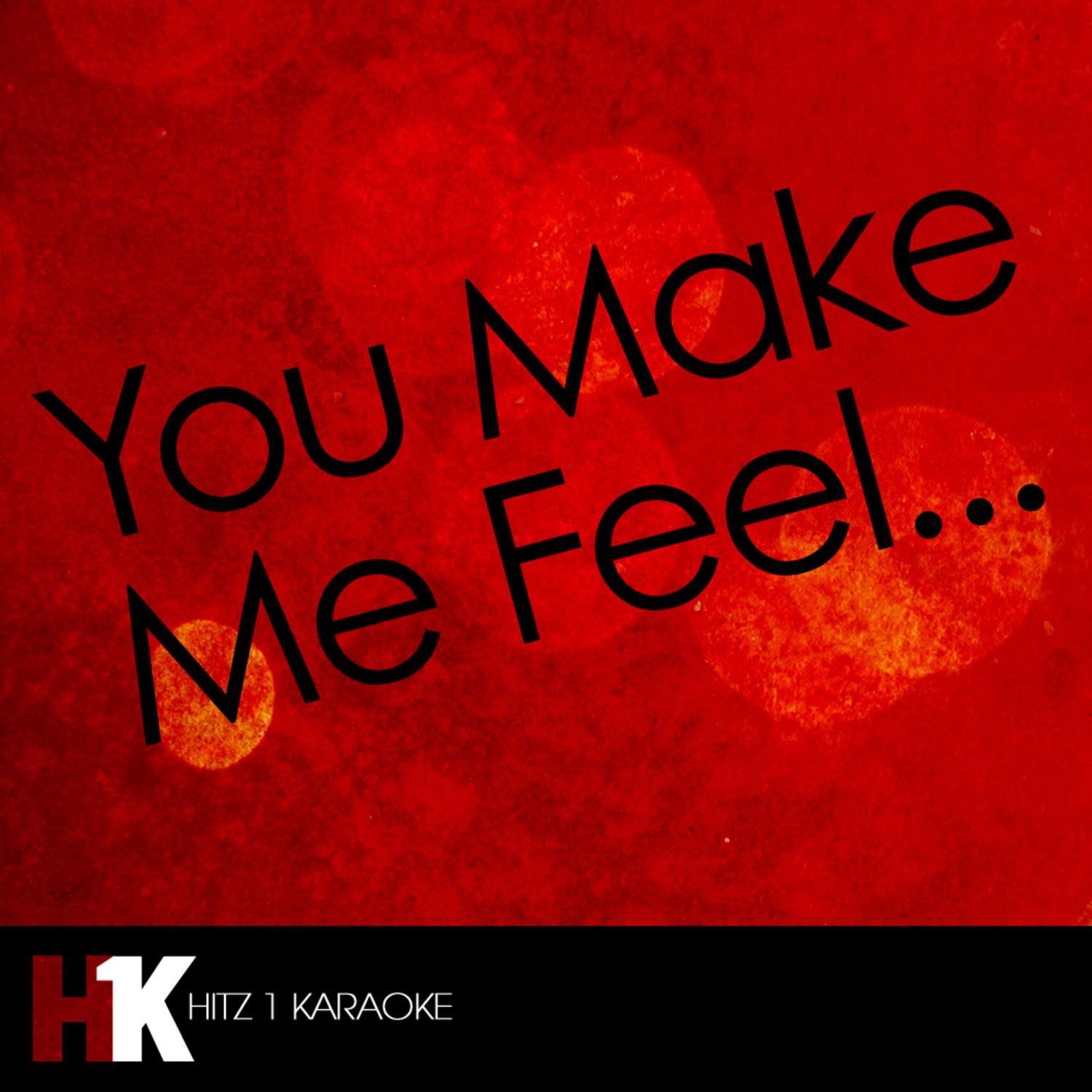 You Make Me Feel…