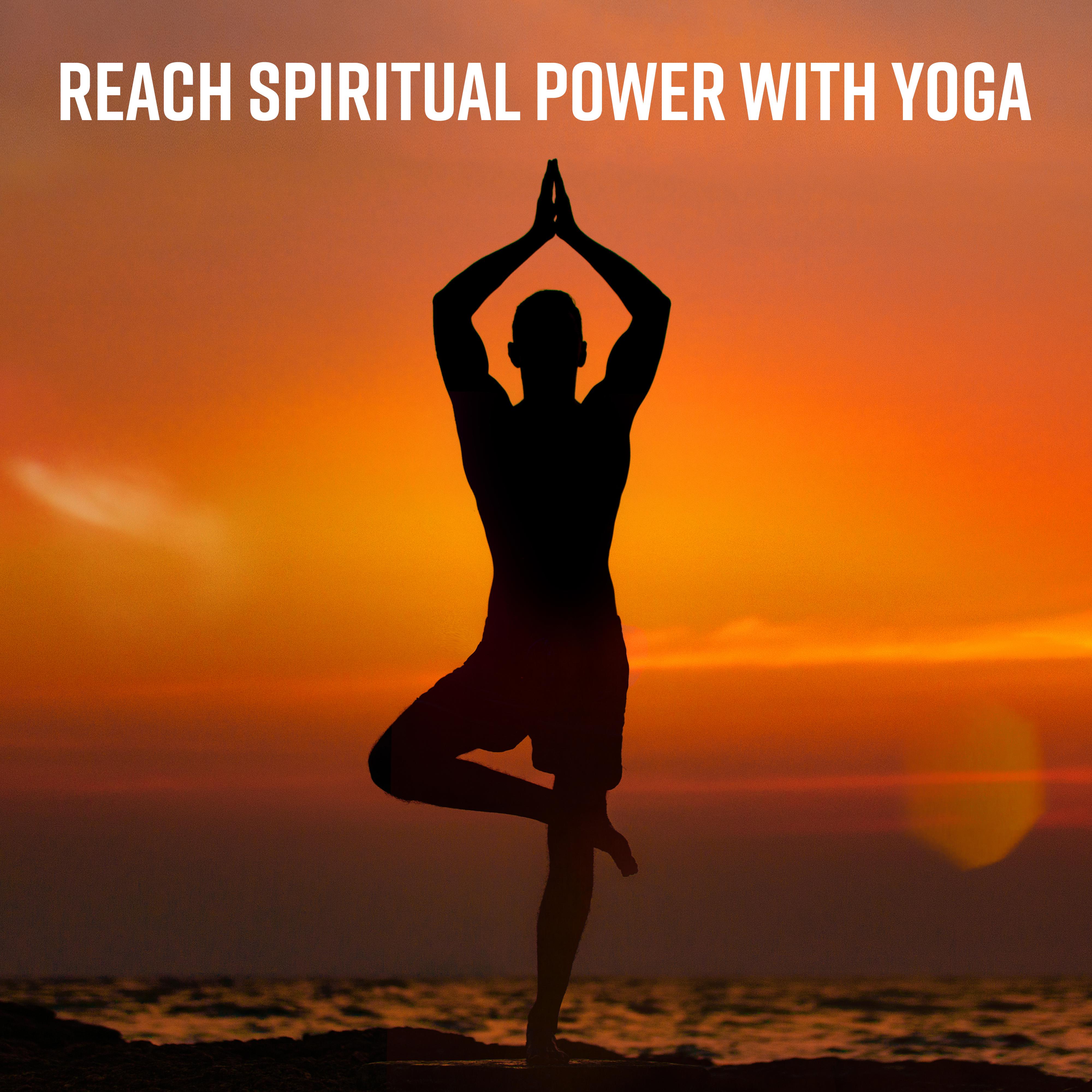 Reach Spiritual Power with Yoga: Meditation New Age Music for Inner Healing, Deep Relaxation, Stress Reduction