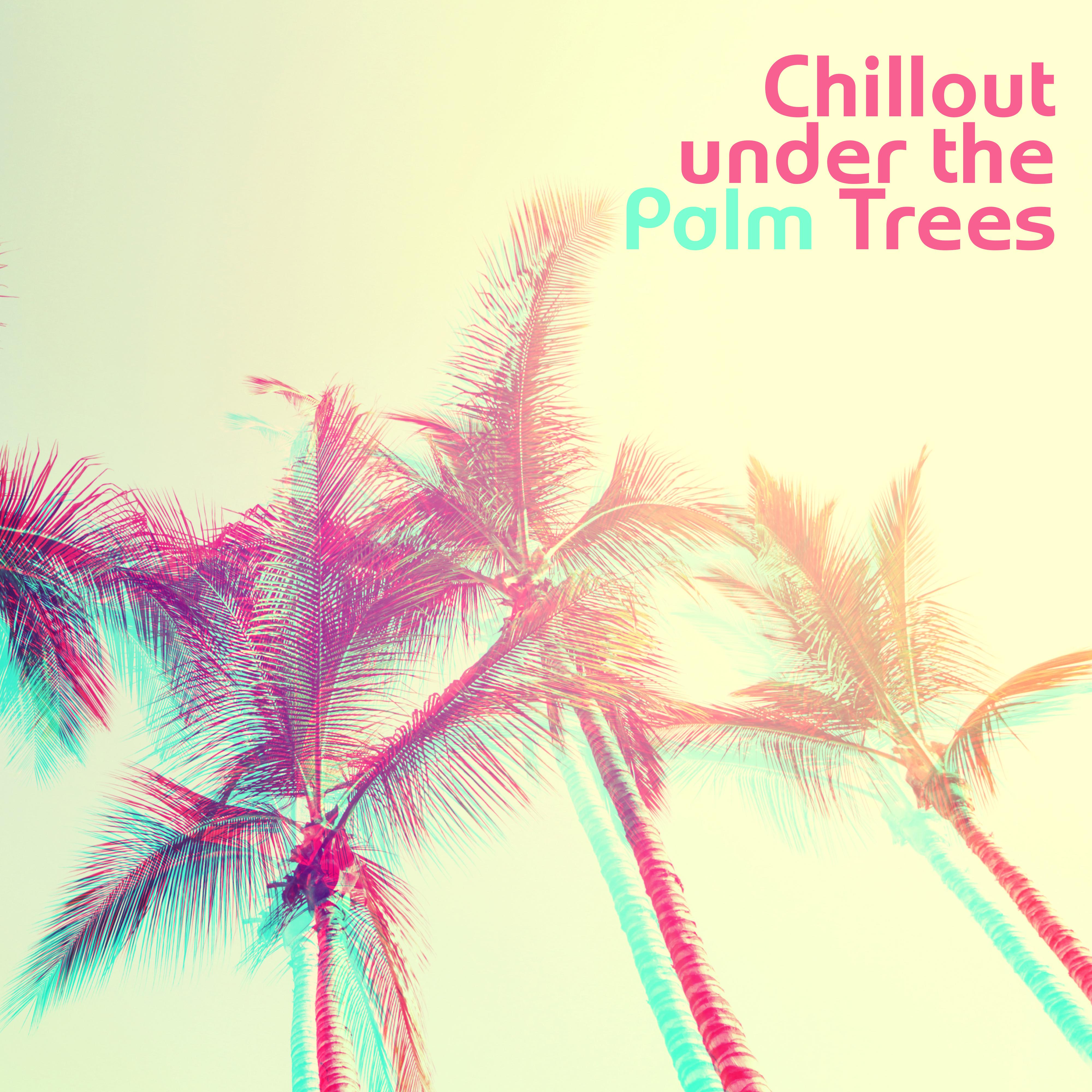 Chillout under the Palm Trees: Rest, Relax and Unwind with Chillout Music 2019