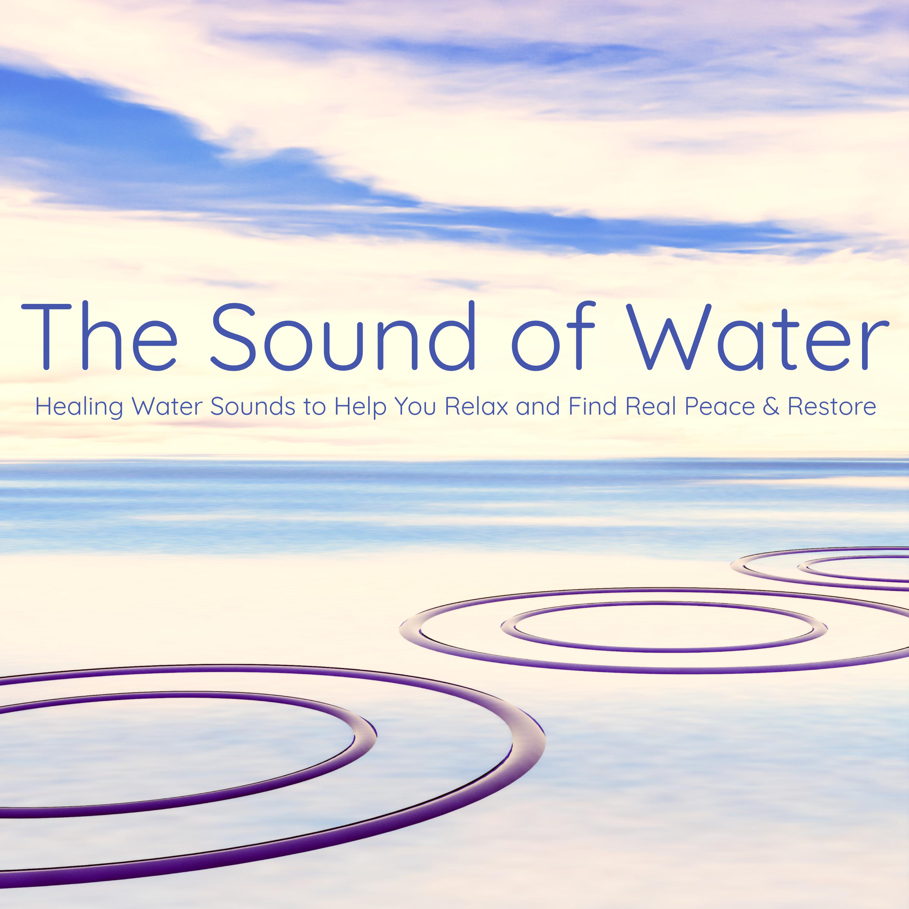 The Sound of Water – Healing Water Sounds to Help You Relax and Find Real Peace & Restore