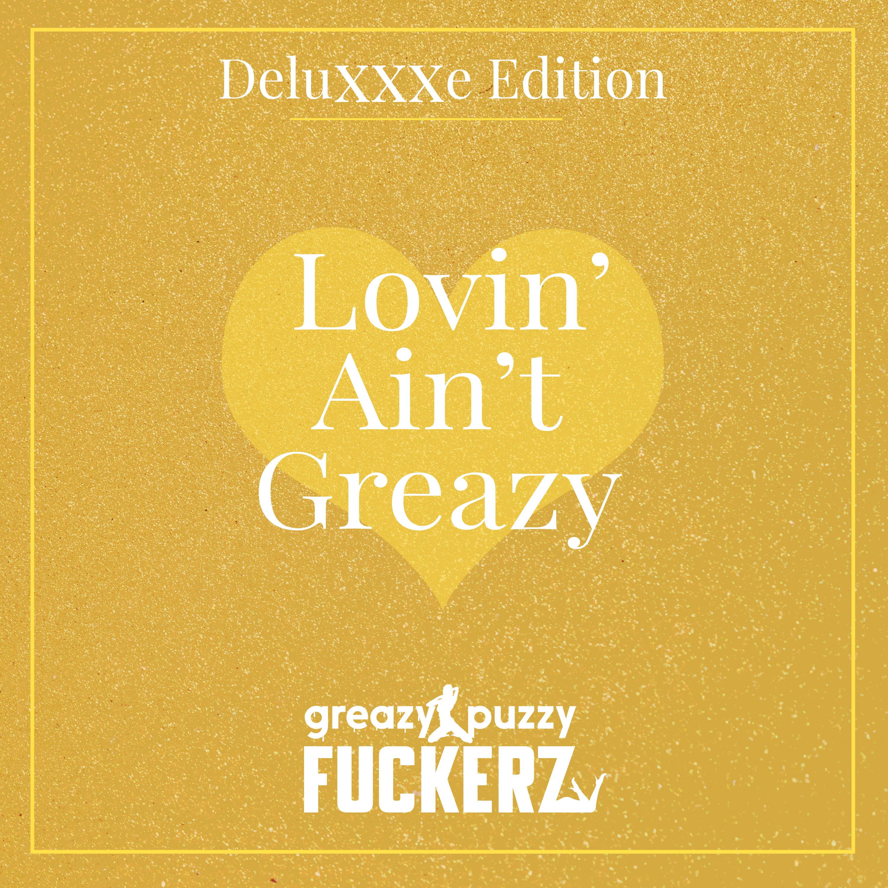 Lovin' Ain't Greazy (DeluXXXe Edition)