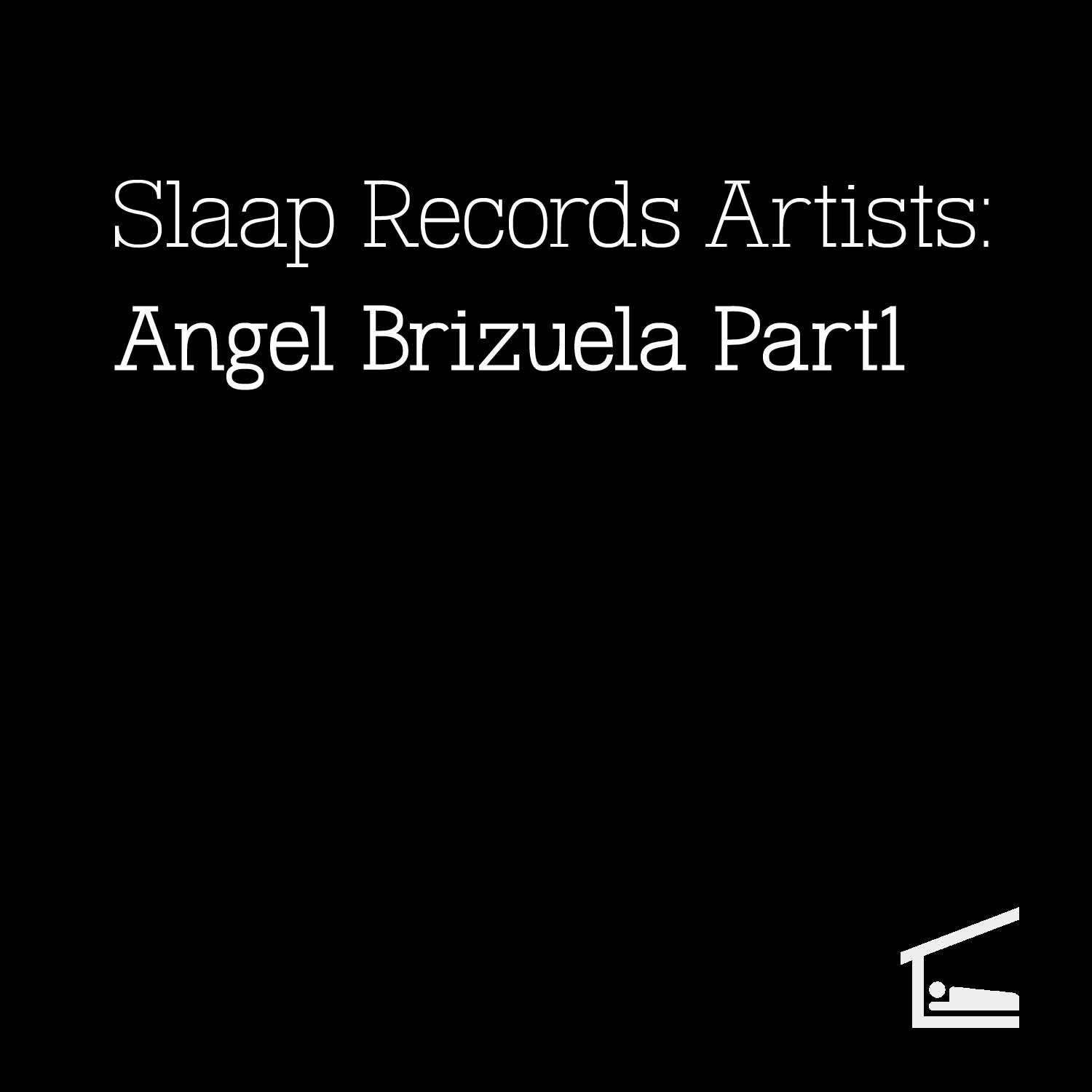 Slaap Records Artists: Angel Brizuela, Pt. 1