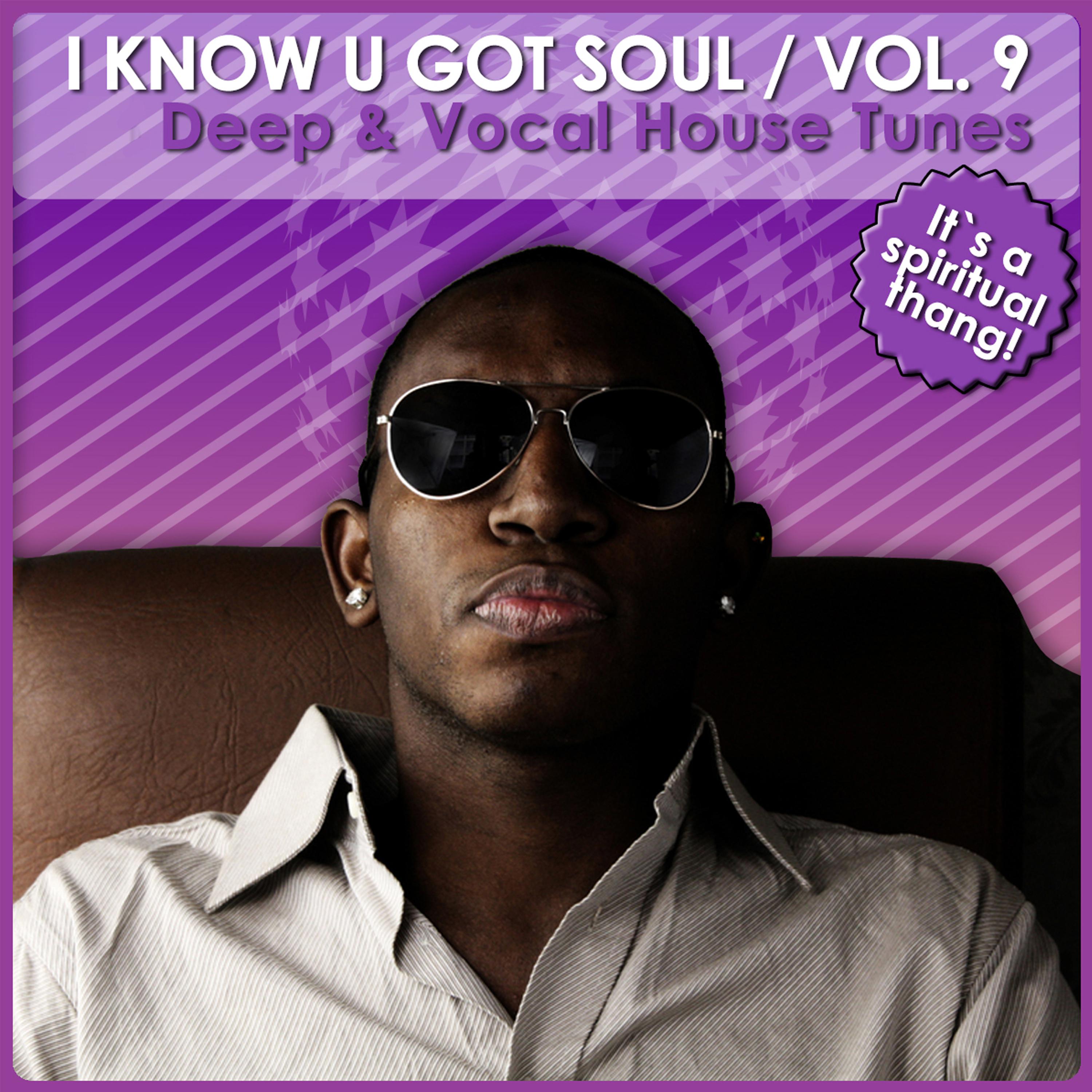 I Know U Got Soul, Vol. 9 - Deep & Vocal House Tunes