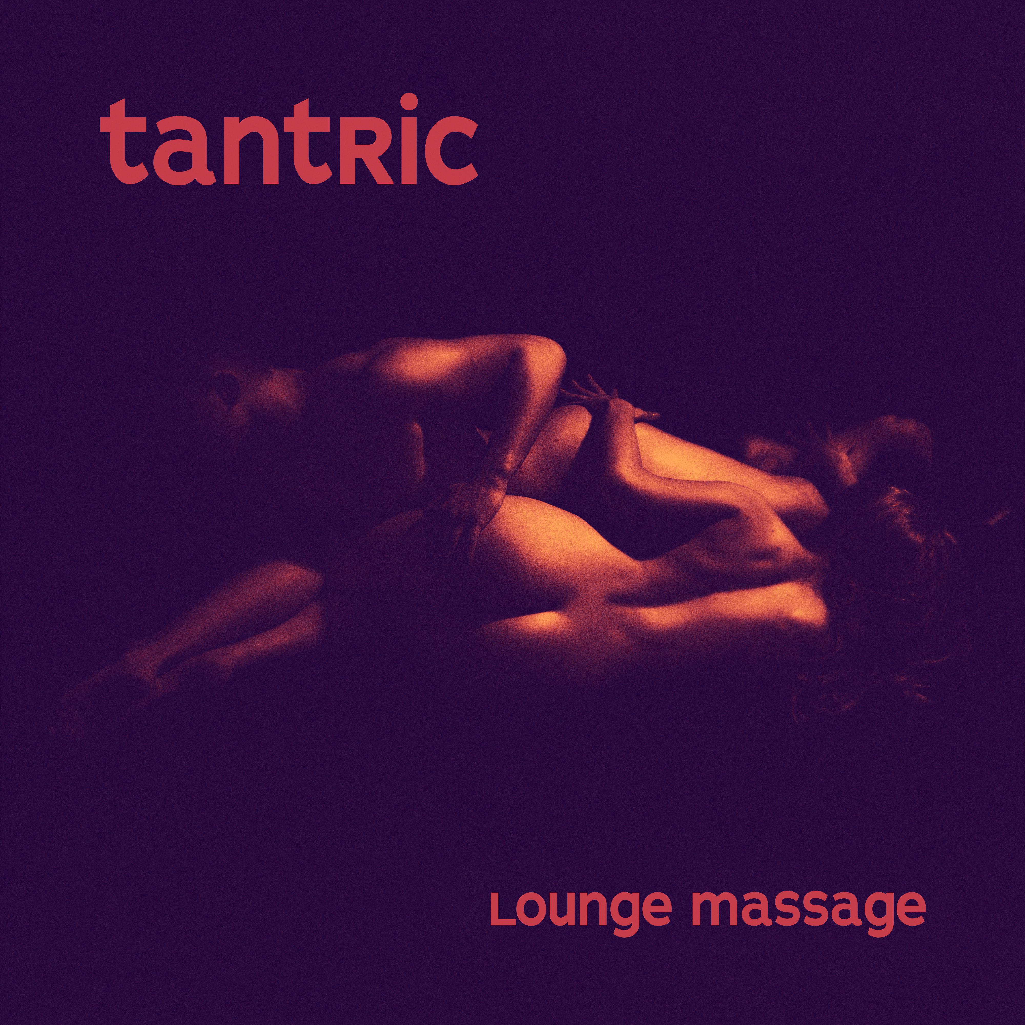 Tantric Lounge Massage – Erotic Chill Out, Pure Pleasure, Sexy Vibes, Sensual Massage Music, Erotic Zone, Deep Relaxation