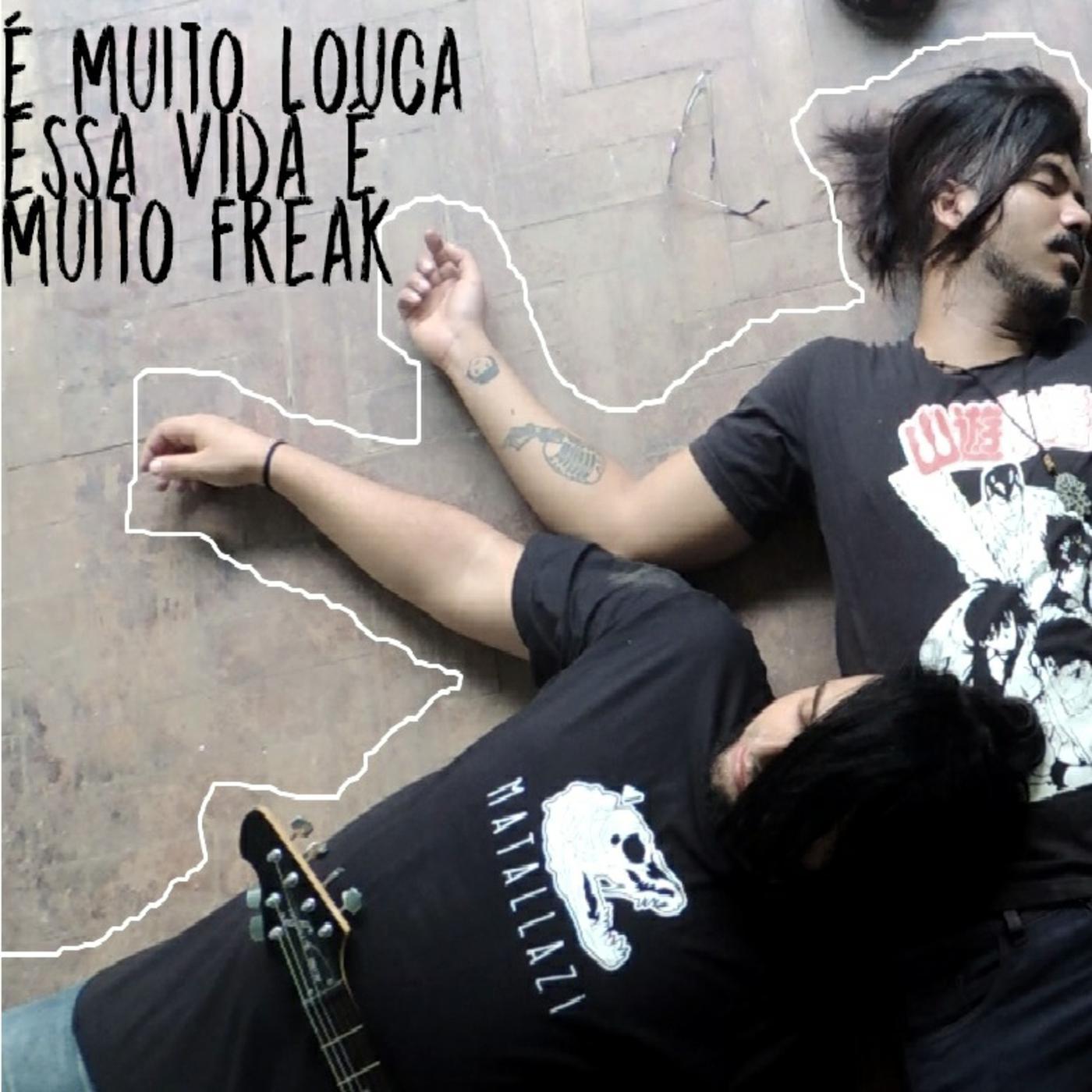 É Muito Louca, Essa Vida É Muito Freak