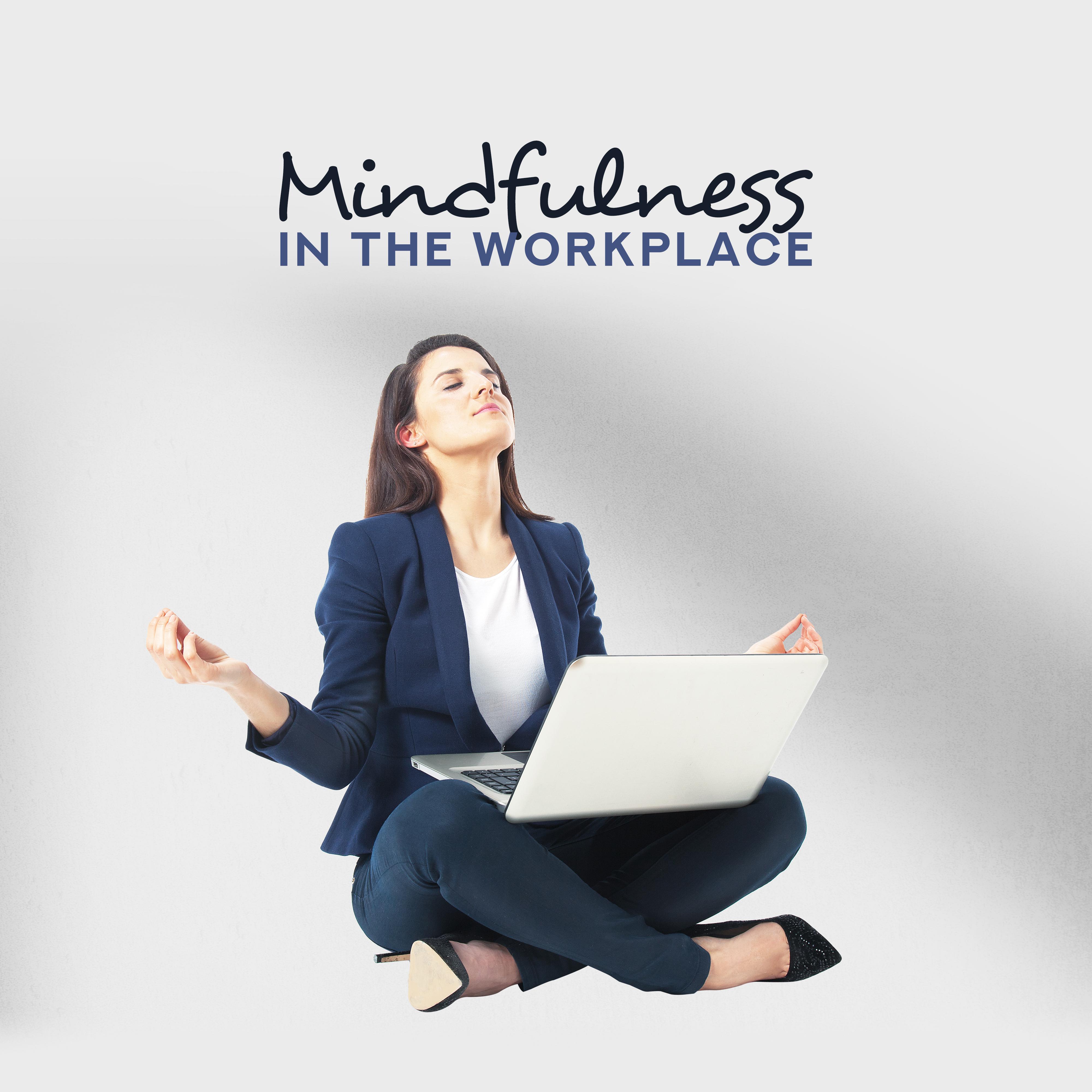 Mindfulness in the Workplace – Music for Meditation, Improves Concentration, Productivity and Well-being, Reduces Stress and Tension, Increases the Ability of Creative Thinking and Perception