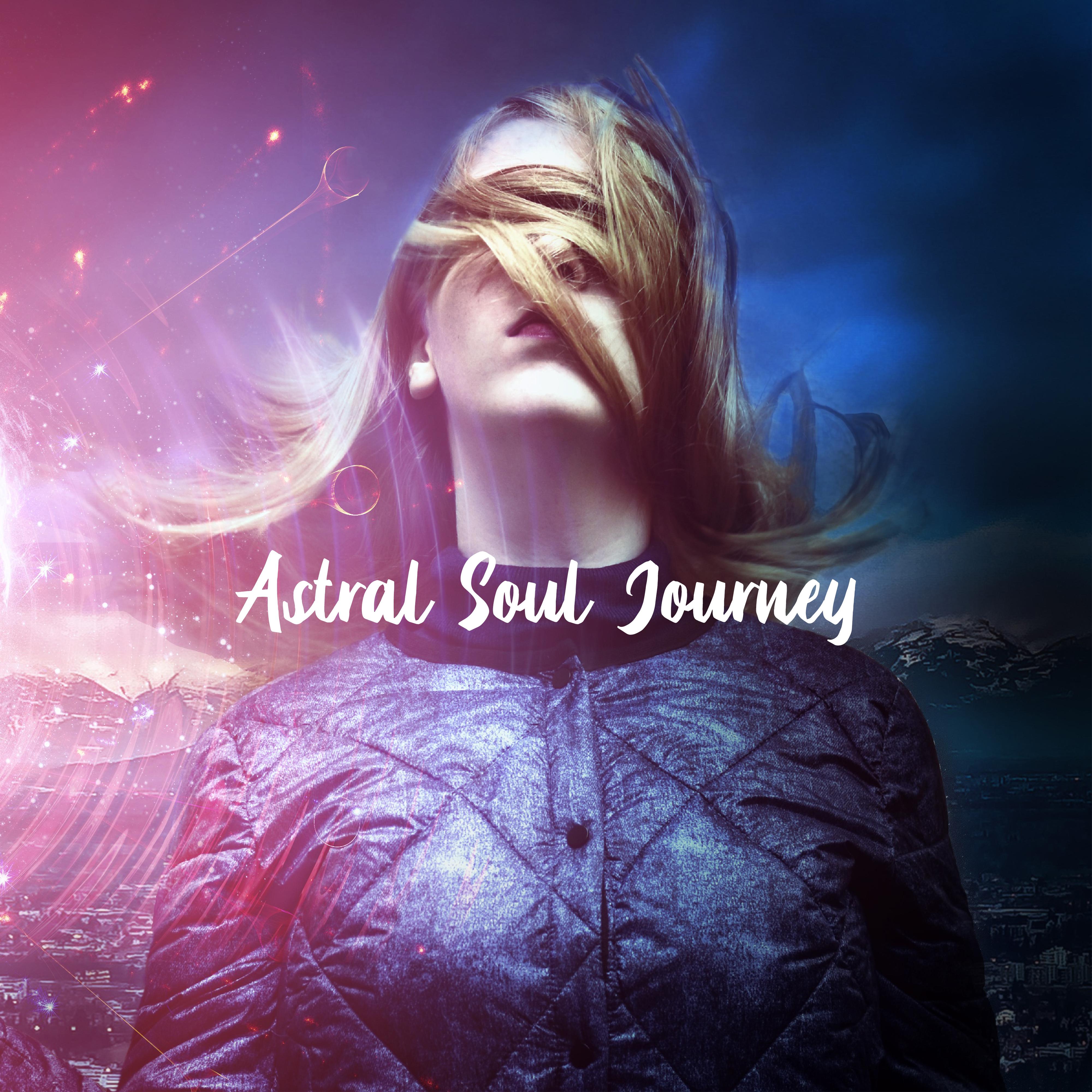 Astral Soul Journey: 15 Deep New Age Cosmic Songs for Deep Zen Meditation, Yoga Healing Experience, 2019 Music for Total Relax for Body & Soul