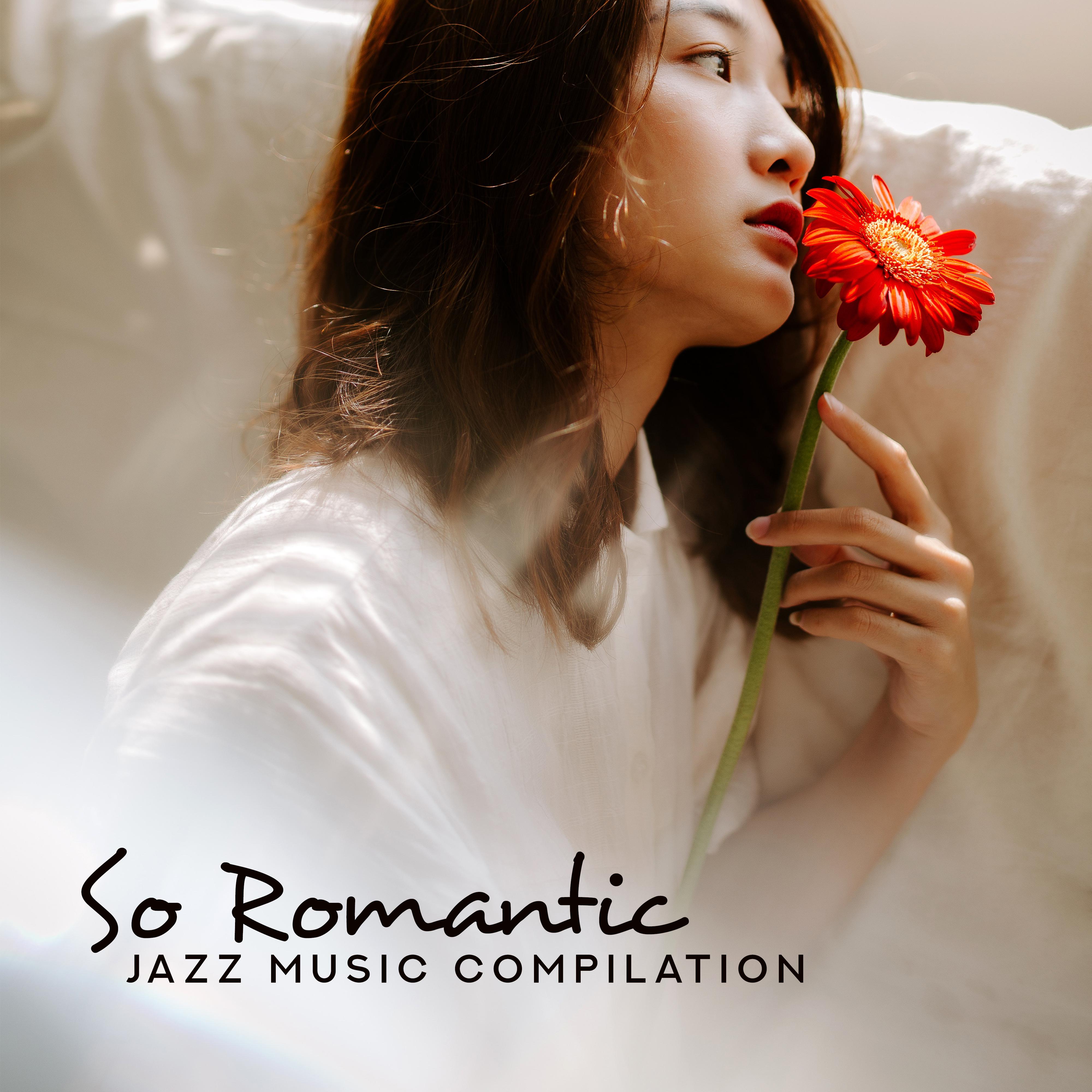 So Romantic Jazz Music Compilation: 2019 Fresh Instrumental Smooth Jazz Songs, Intimate Moments for Couples, Full of Love, Good Lovers Emotions, Nice Dinner for Two Background Melodies