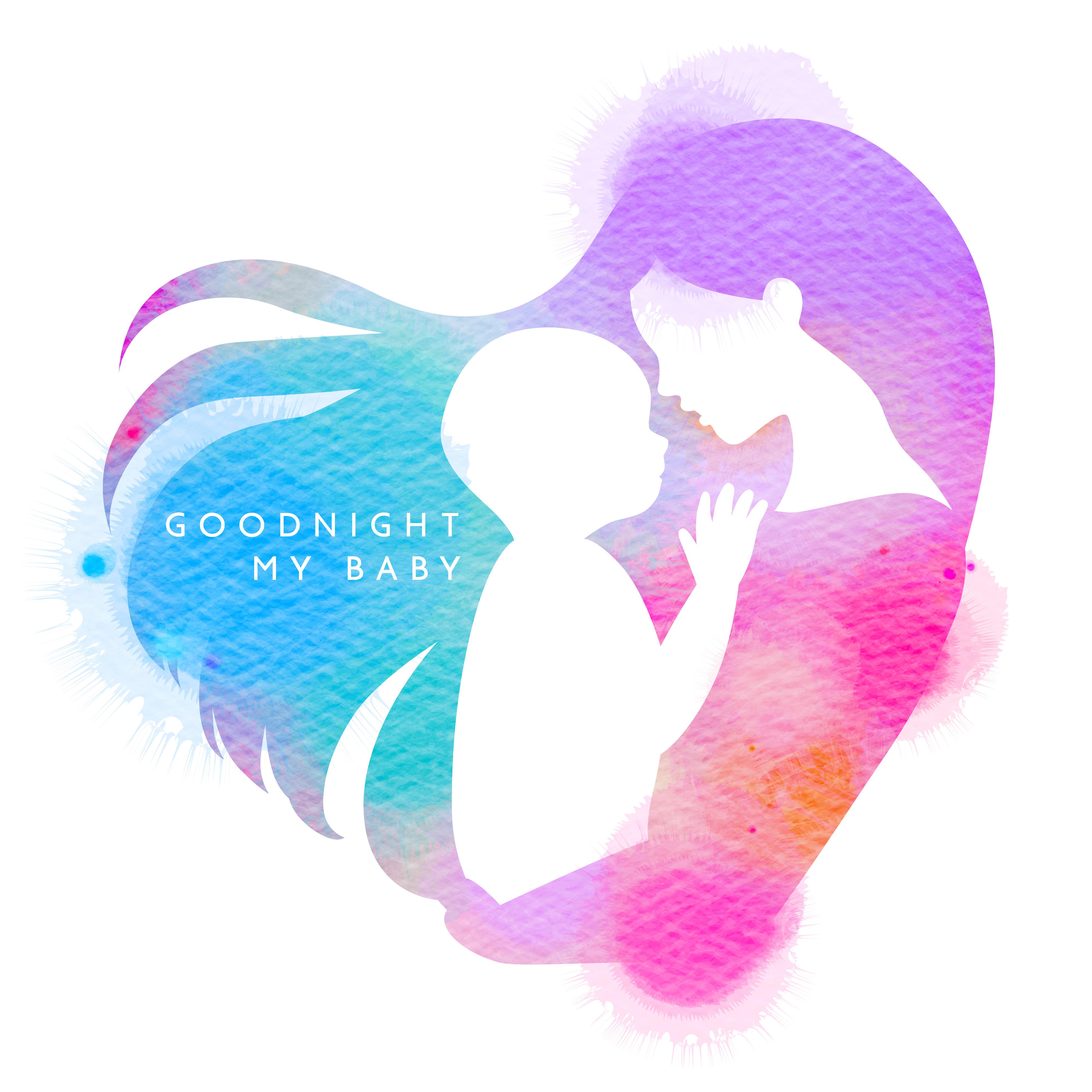 Goodnight My Baby: Cradle Music for the Youngest, Sleepy Melodies That’ll Make Your Baby Sleep Quickly and Easily