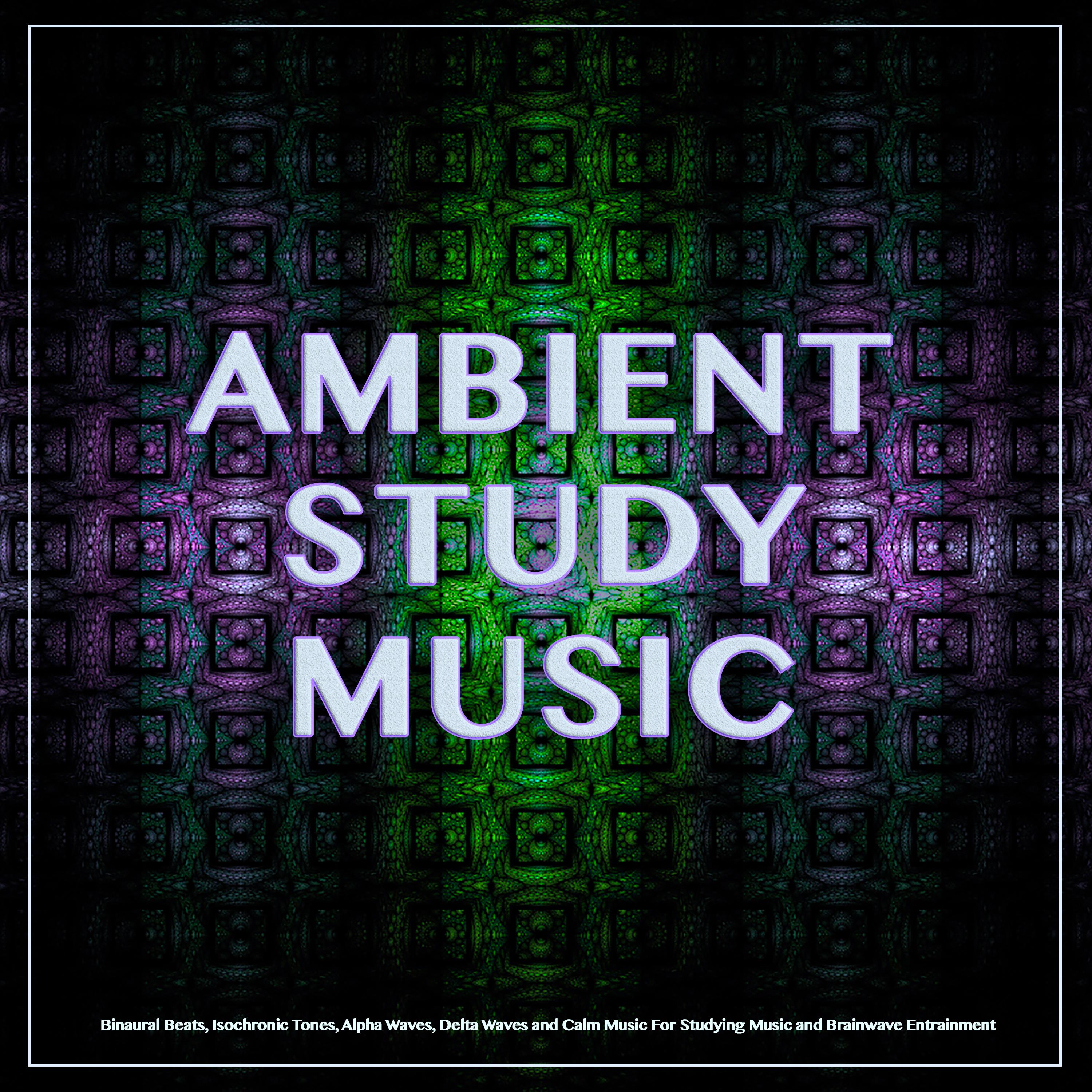 Ambient Study Music: Binaural Beats, Isochronic Tones, Alpha Waves, Delta Waves and Calm Music For Studying Music and Brainwave Entrainment