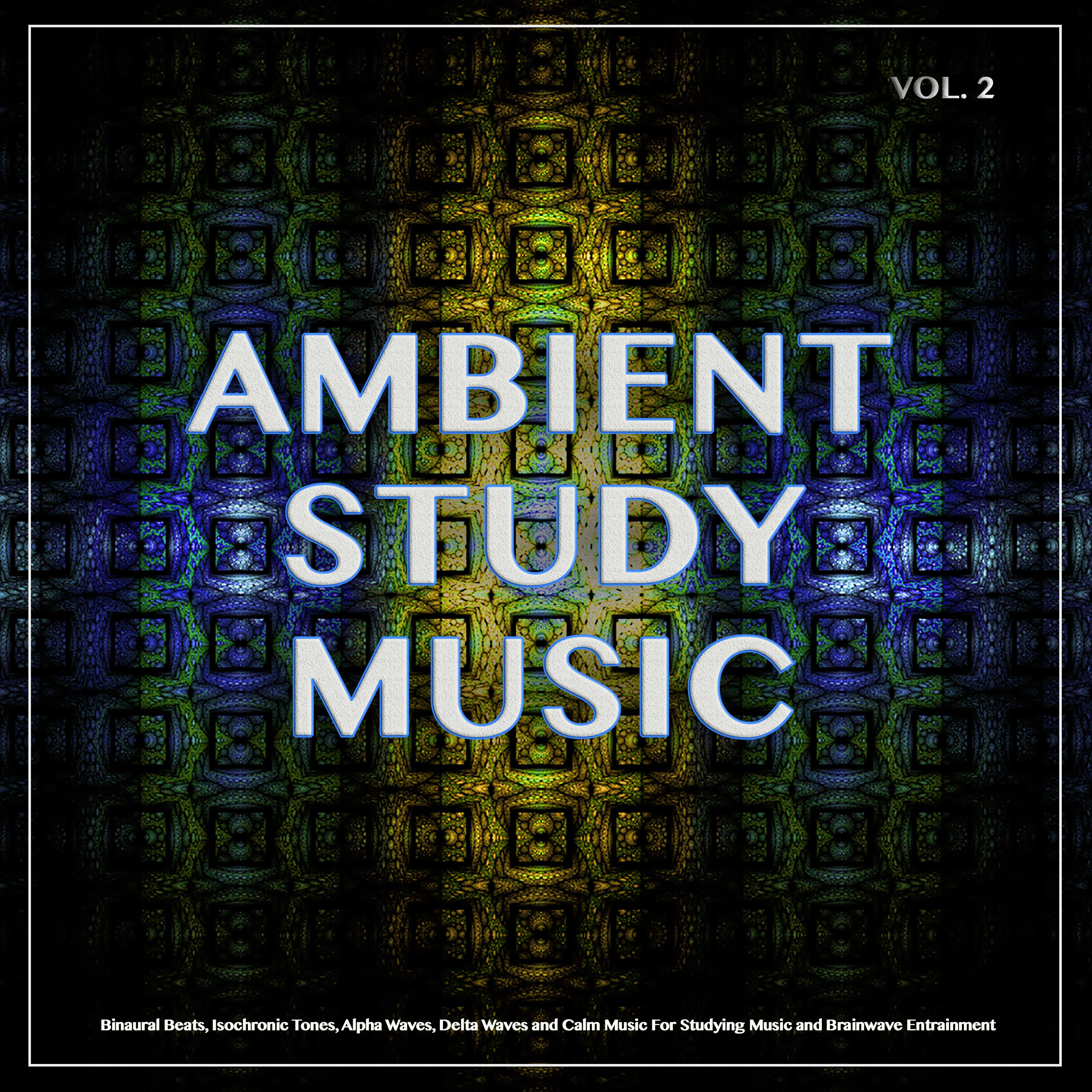 Ambient Study Music: Binaural Beats, Isochronic Tones, Alpha Waves, Delta Waves and Calm Music For Studying Music and Brainwave Entrainment, Vol. 2