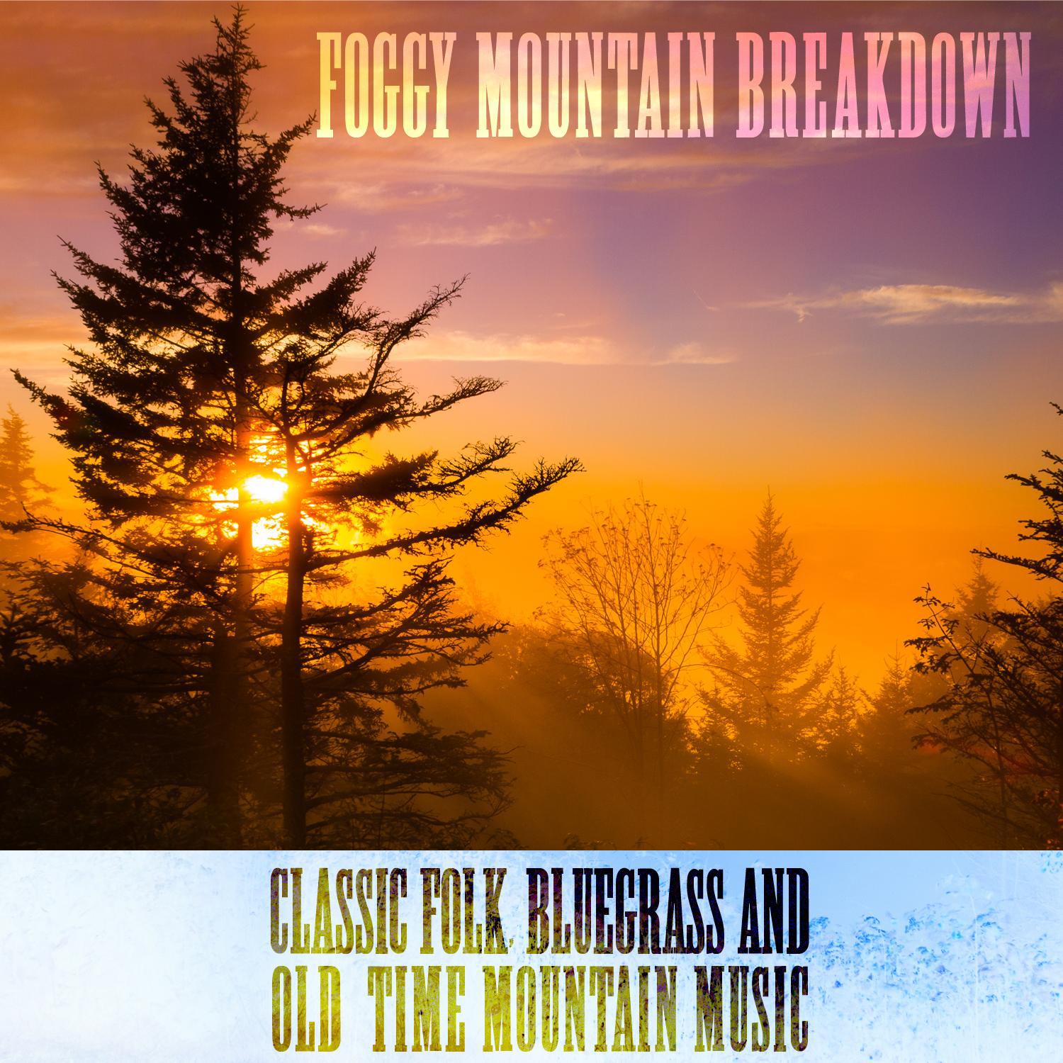 Foggy Mountain Breakdown: Classic Folk, Bluegrass, And Old-Time Mountain Music