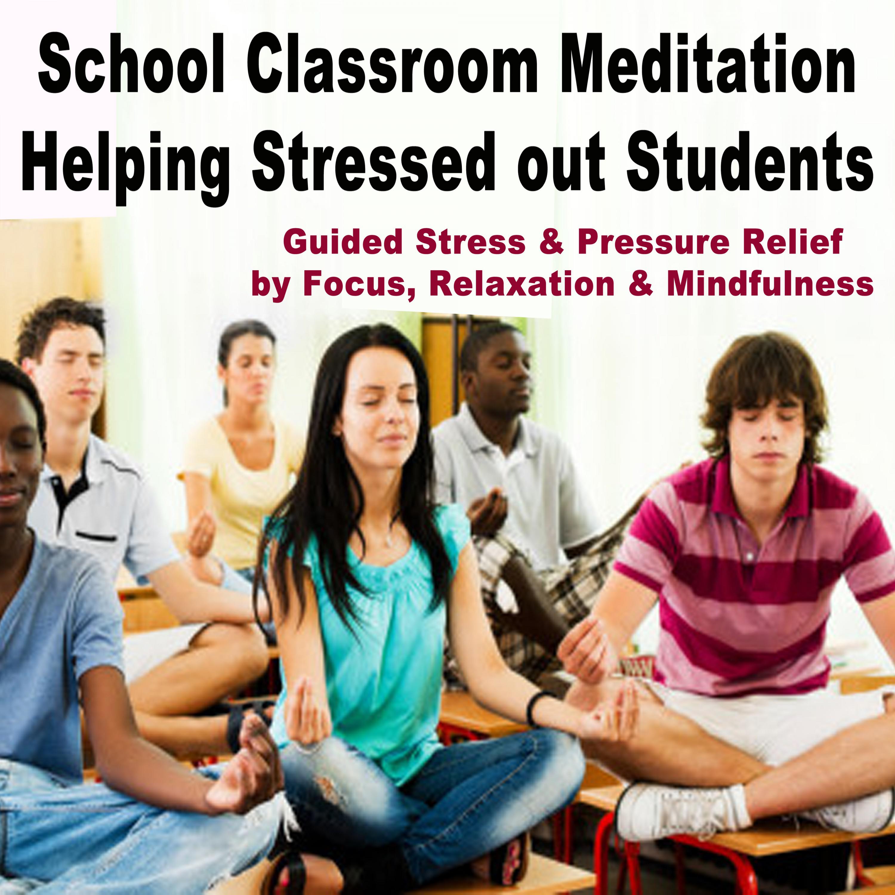 School Classroom Meditation Helping Stressed out Students (Guided Stress & Pressure Relief by Focus, Relaxation & Mindfulness)