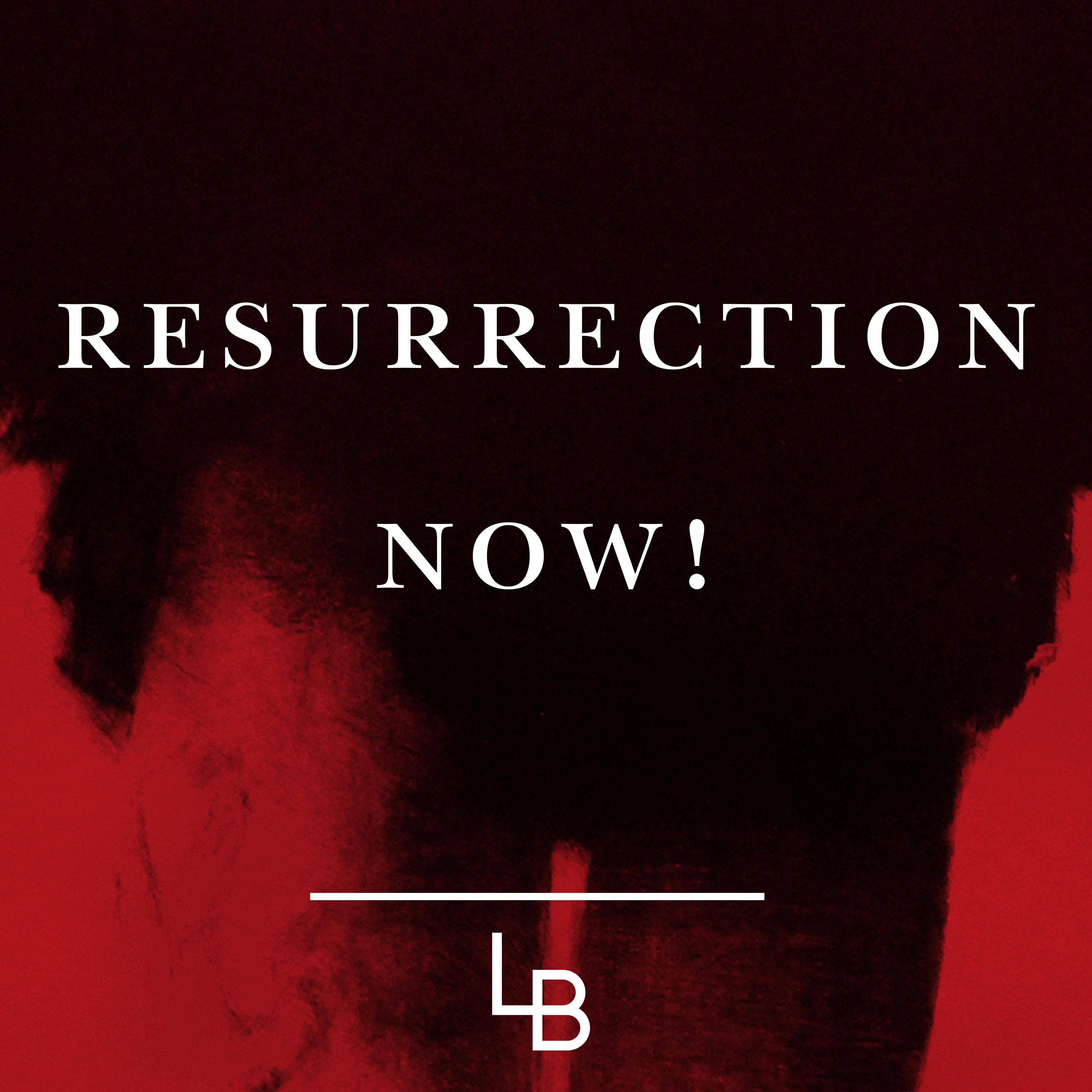 Resurrection Now!