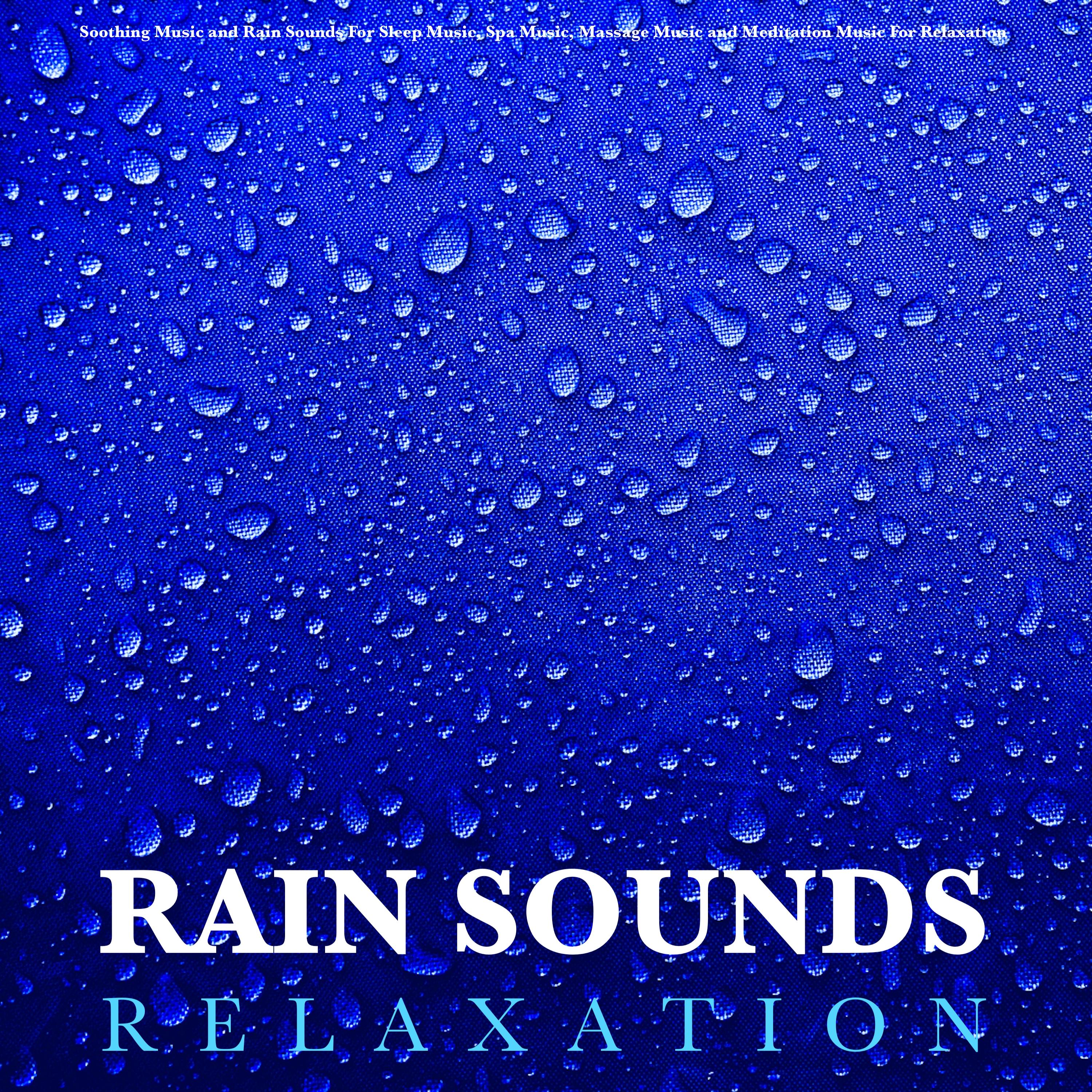 Rain Sounds Relaxation: Soothing Music and Rain Sounds For Sleep Music, Spa Music, Massage Music and Meditation Music For Relaxation