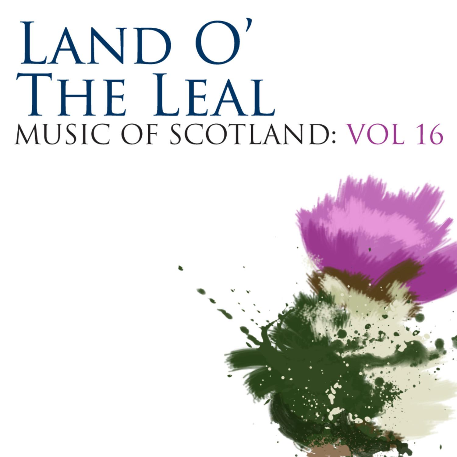 Land O' The Leal: Music Of Scotland Volume 16