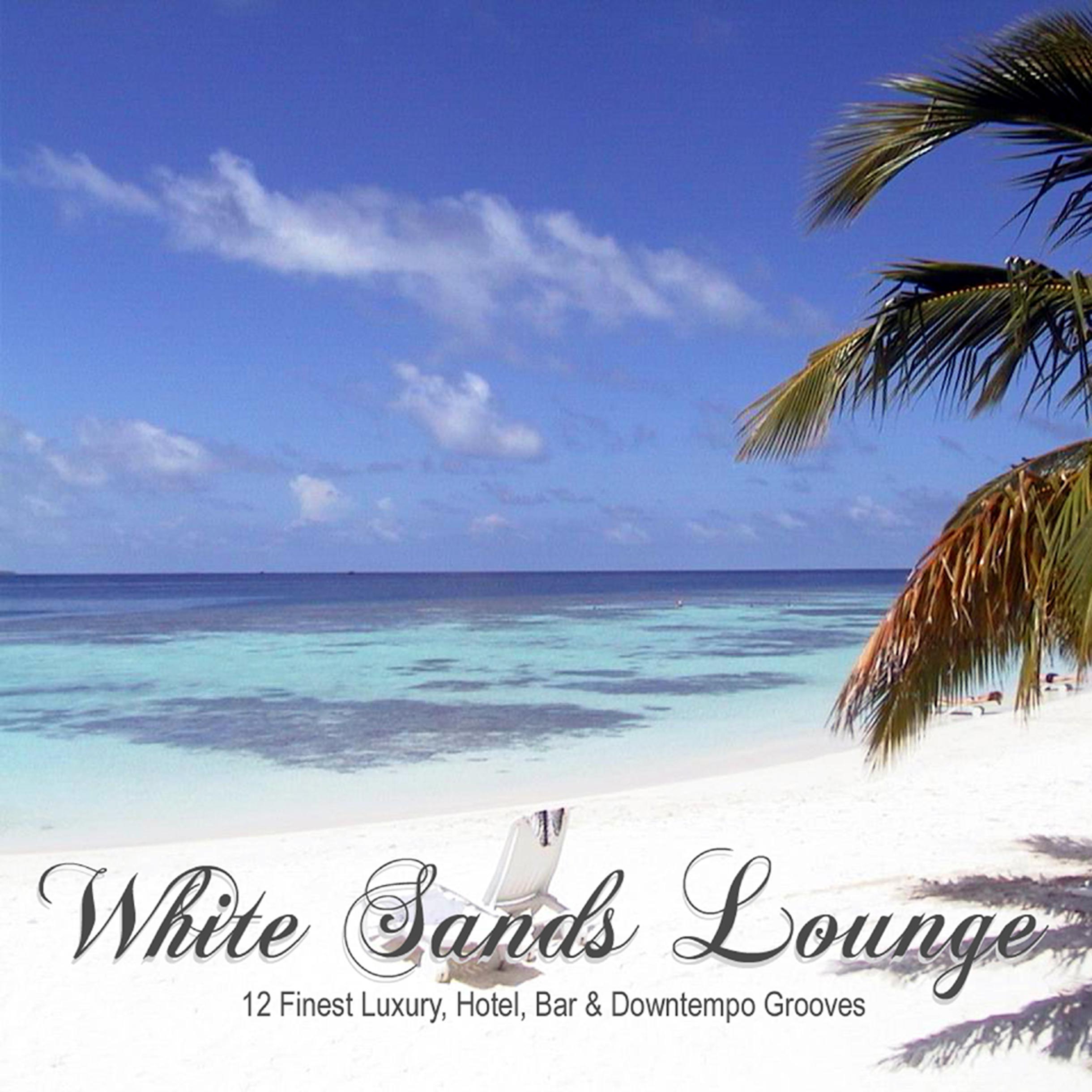 White Sands Lounge (12 Finest Luxury, Hotel, Bar & Downtempo Grooves)