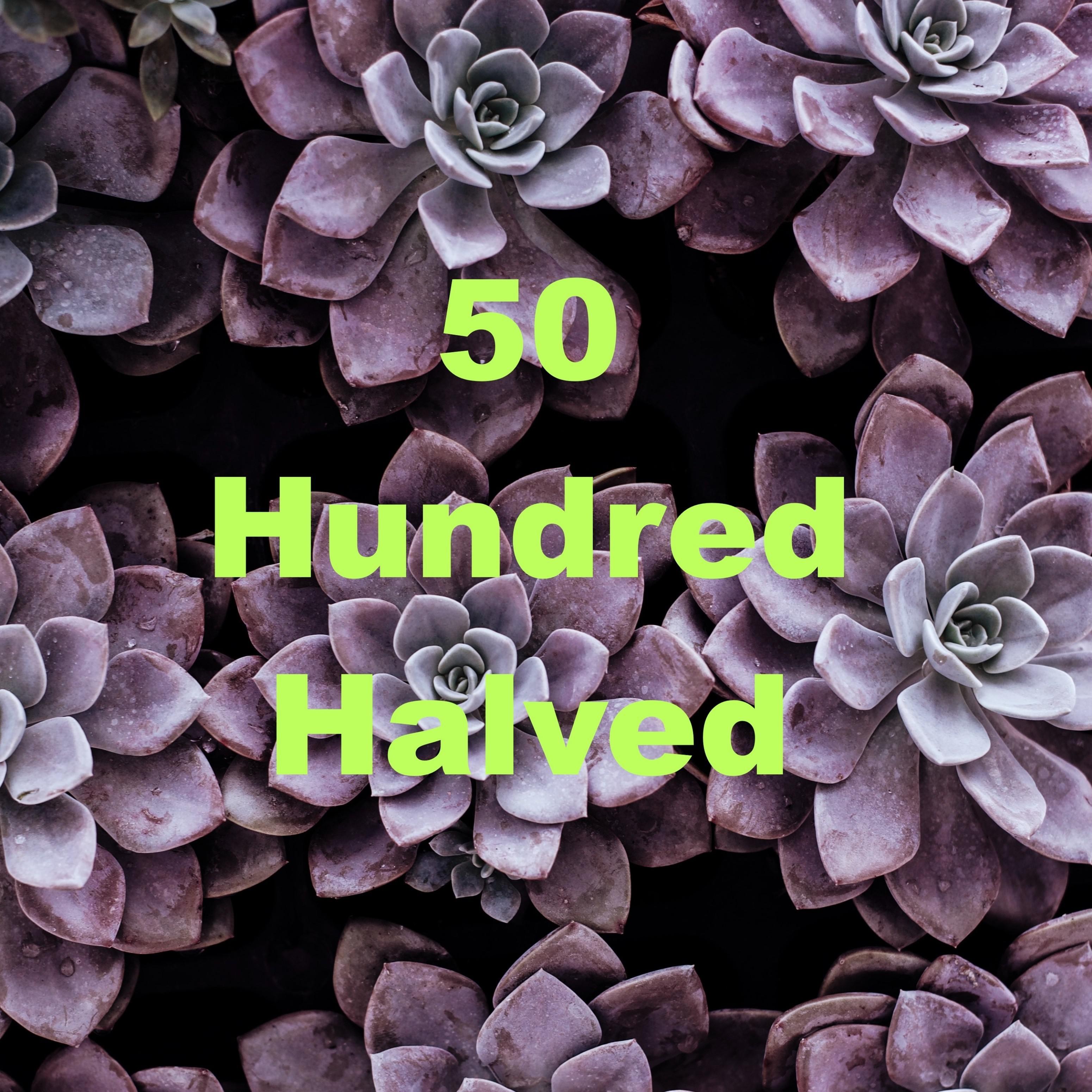 50 Hundred Halved