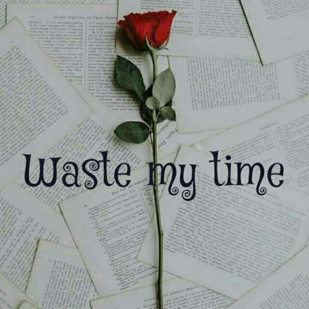 Waste my time