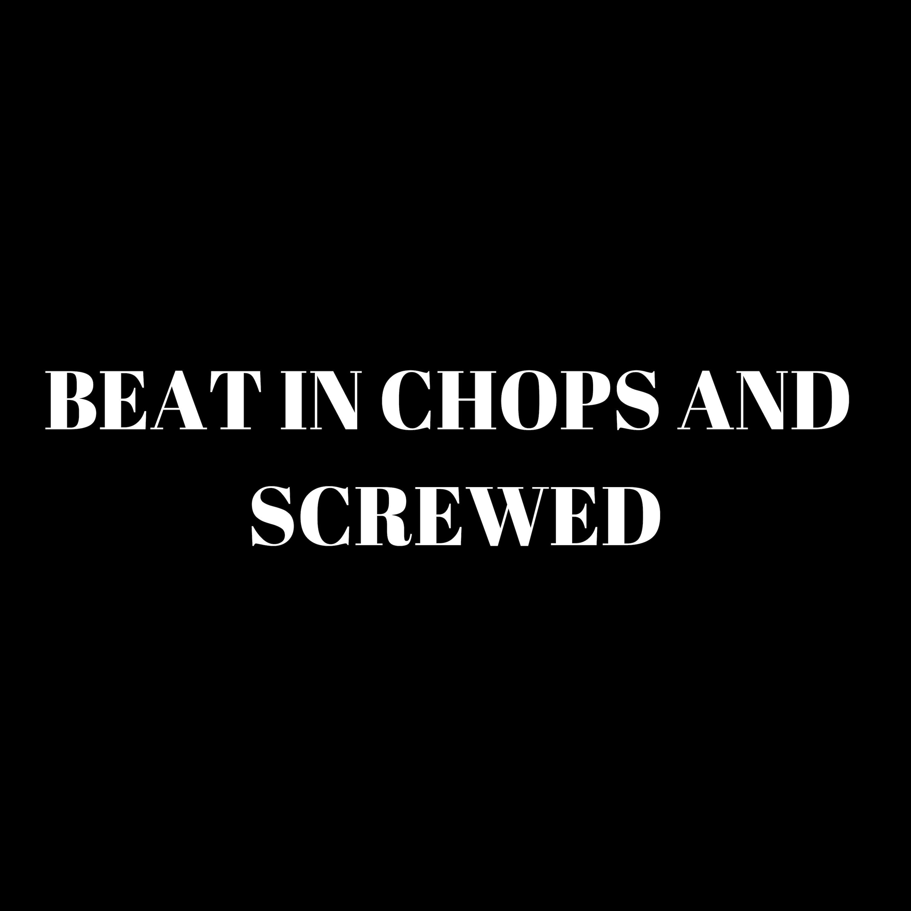 Beat in Chops and Screwed