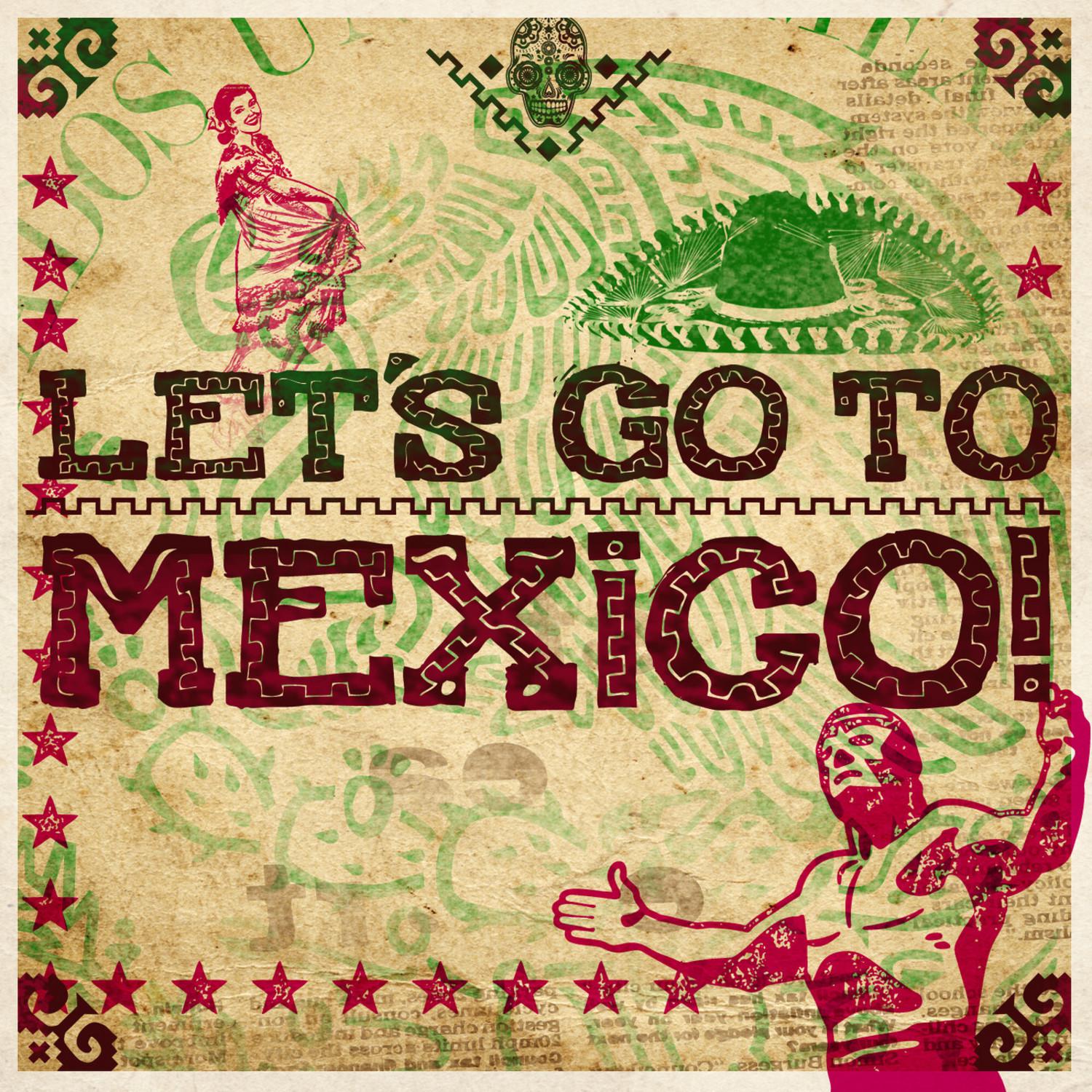 Let's Go To Mexico!